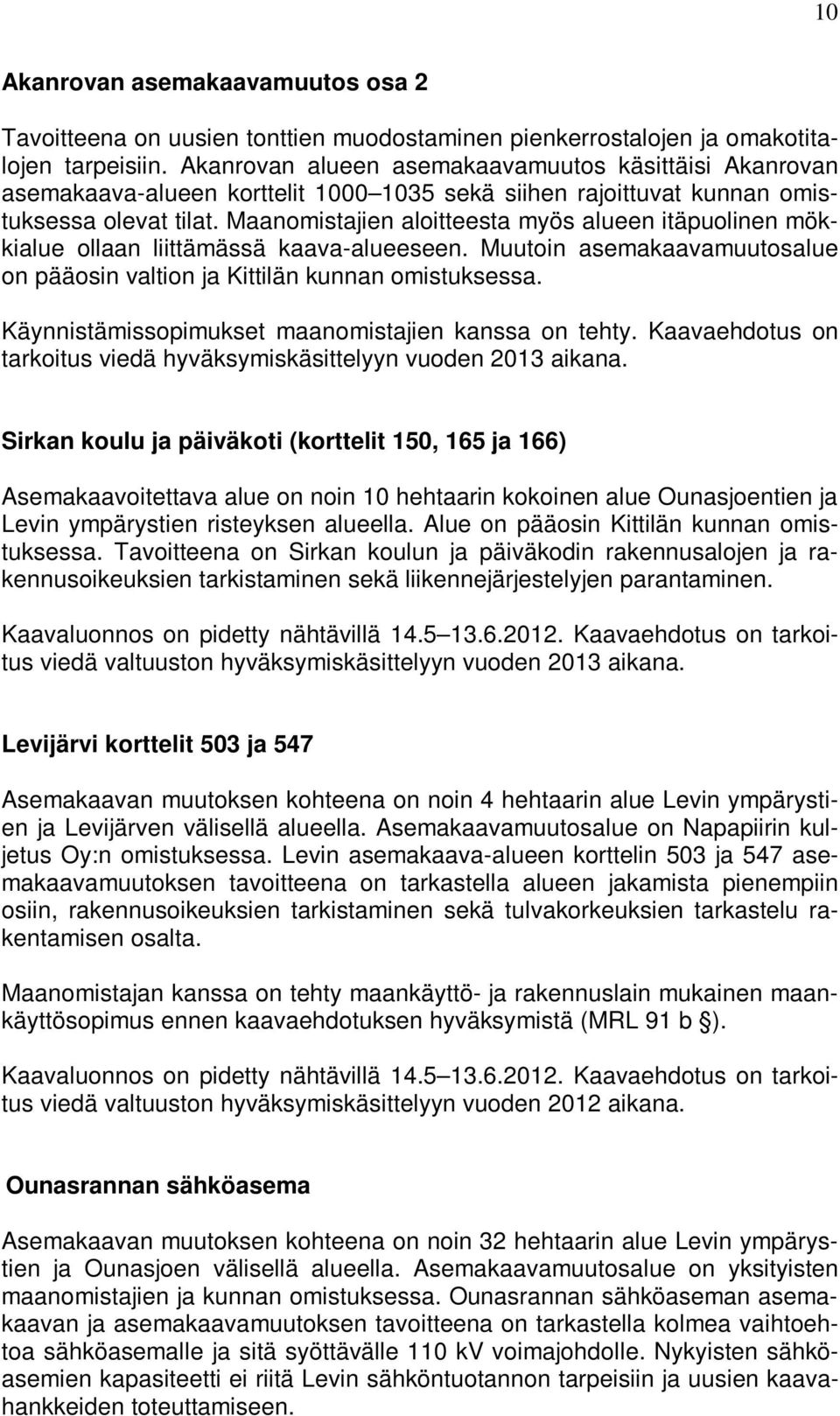 Maanomistajien aloitteesta myös alueen itäpuolinen mökkialue ollaan liittämässä kaava-alueeseen. Muutoin asemakaavamuutosalue on pääosin valtion ja Kittilän kunnan omistuksessa.
