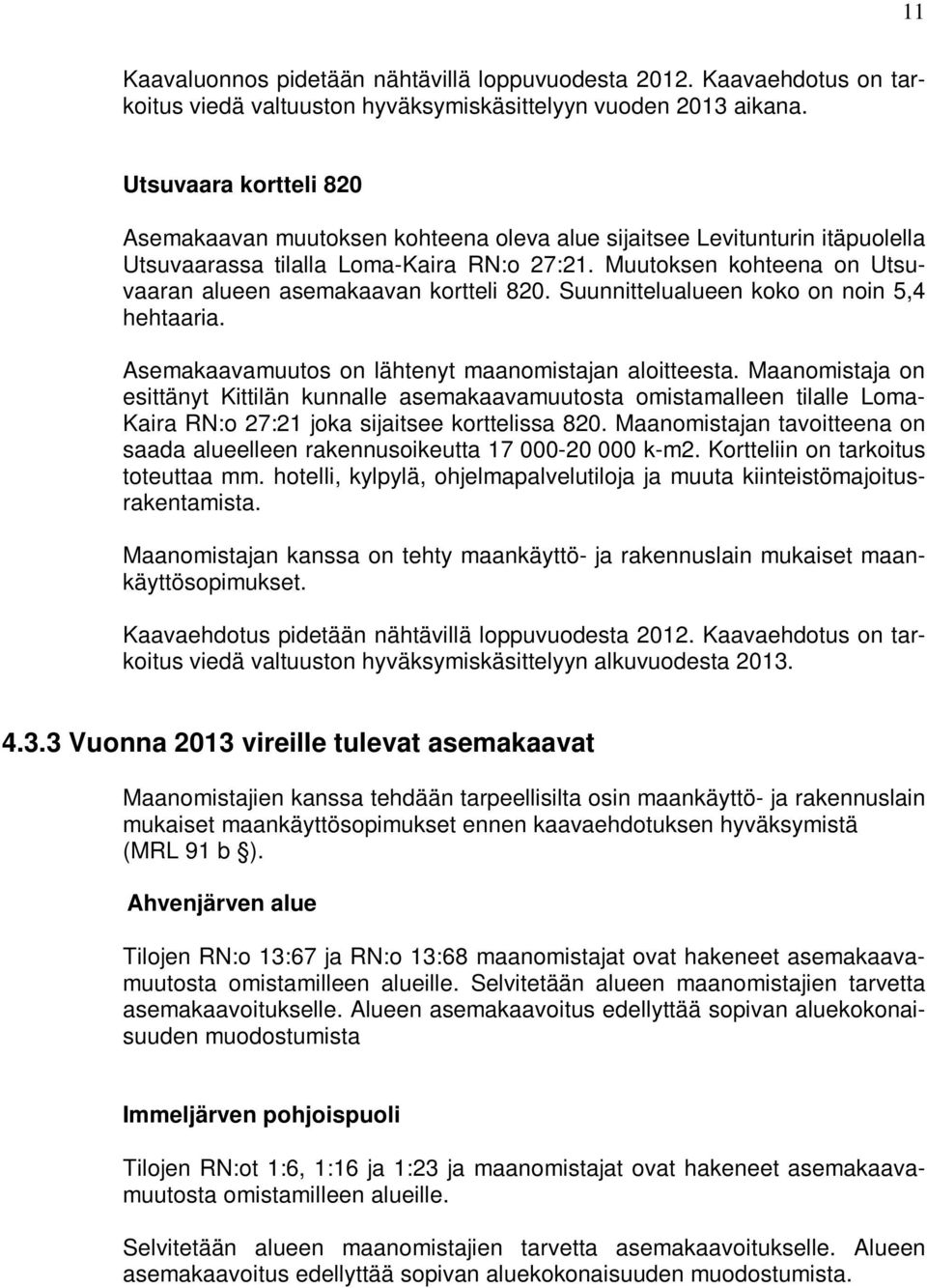 Muutoksen kohteena on Utsuvaaran alueen asemakaavan kortteli 820. Suunnittelualueen koko on noin 5,4 hehtaaria. Asemakaavamuutos on lähtenyt maanomistajan aloitteesta.