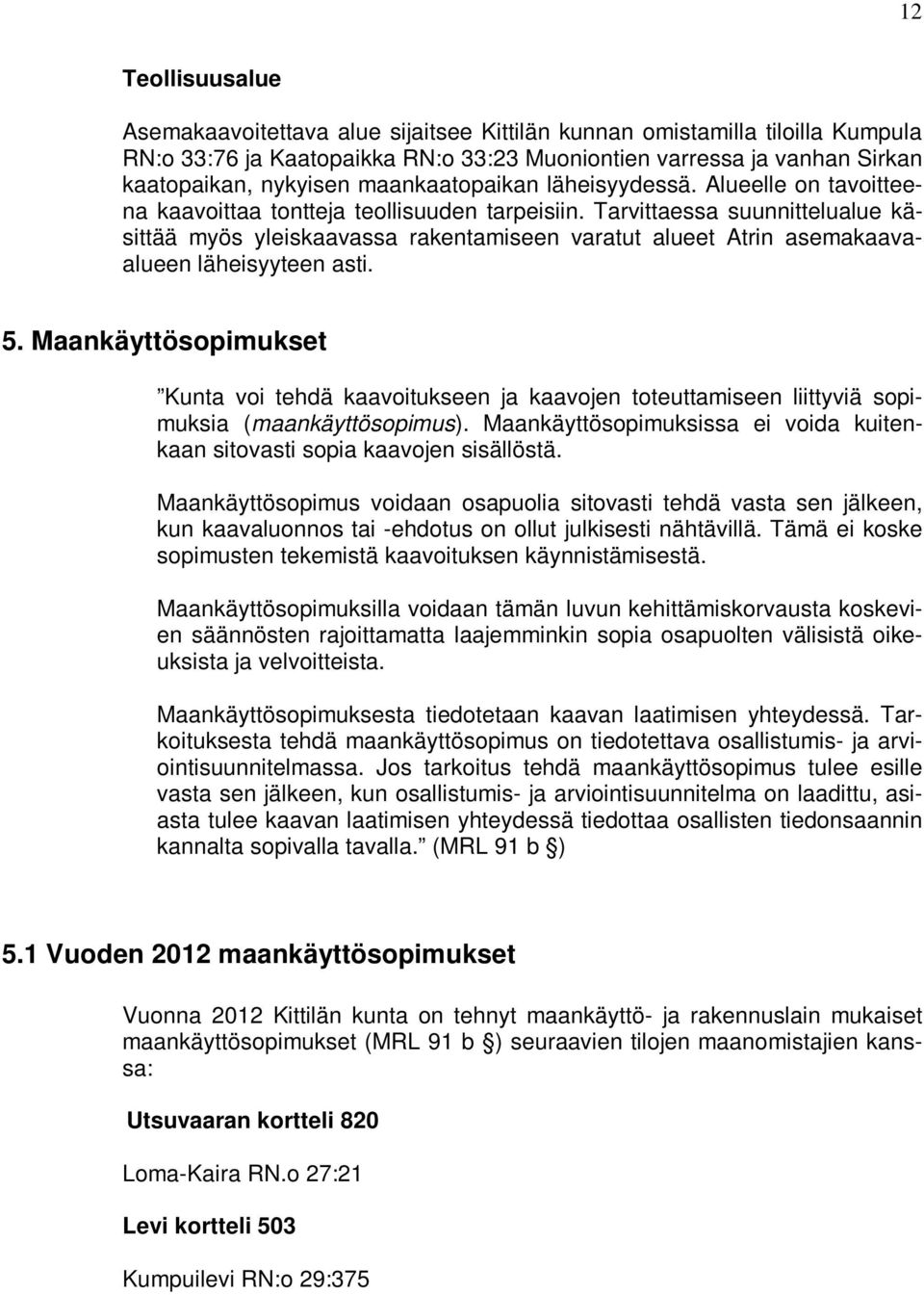 Tarvittaessa suunnittelualue käsittää myös yleiskaavassa rakentamiseen varatut alueet Atrin asemakaavaalueen läheisyyteen asti. 5.