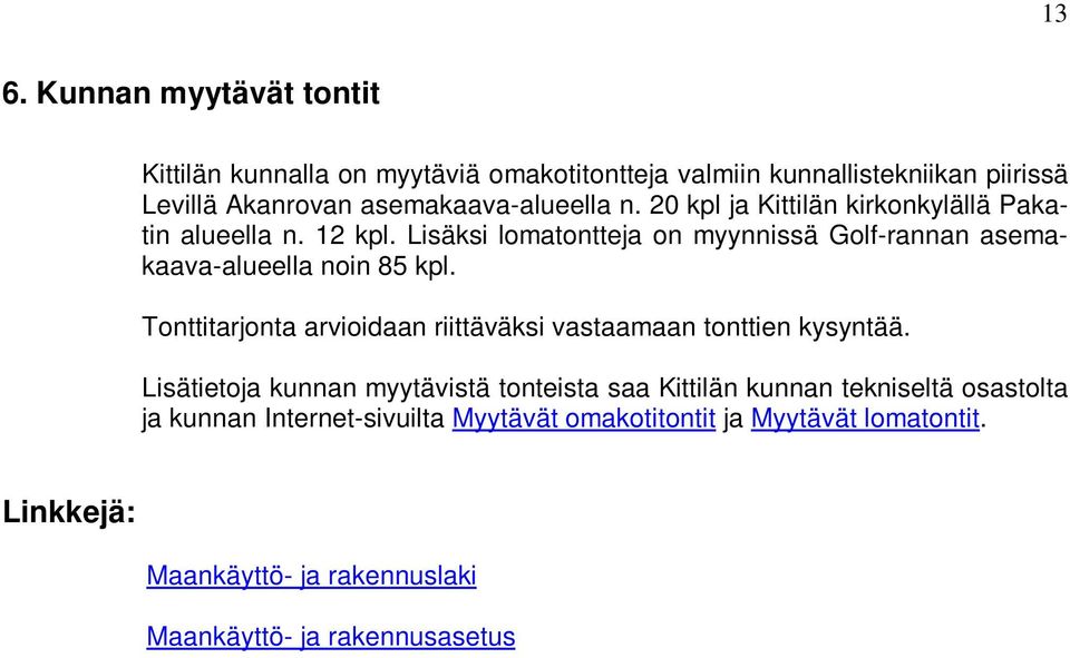 Lisäksi lomatontteja on myynnissä Golf-rannan asemakaava-alueella noin 85 kpl. Tonttitarjonta arvioidaan riittäväksi vastaamaan tonttien kysyntää.