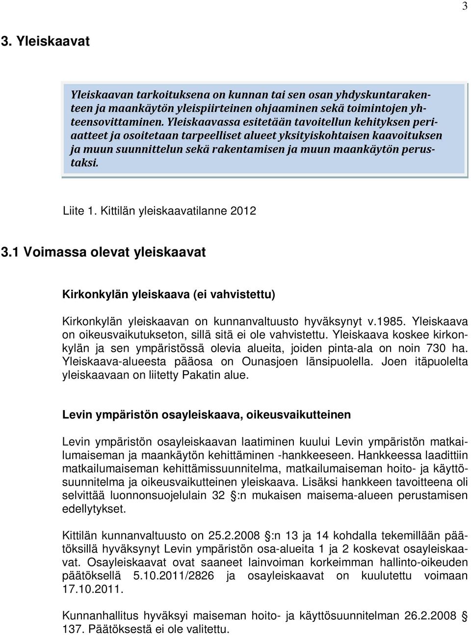 Liite 1. Kittilän yleiskaavatilanne 2012 3.1 Voimassa olevat yleiskaavat Kirkonkylän yleiskaava (ei vahvistettu) Kirkonkylän yleiskaavan on kunnanvaltuusto hyväksynyt v.1985.