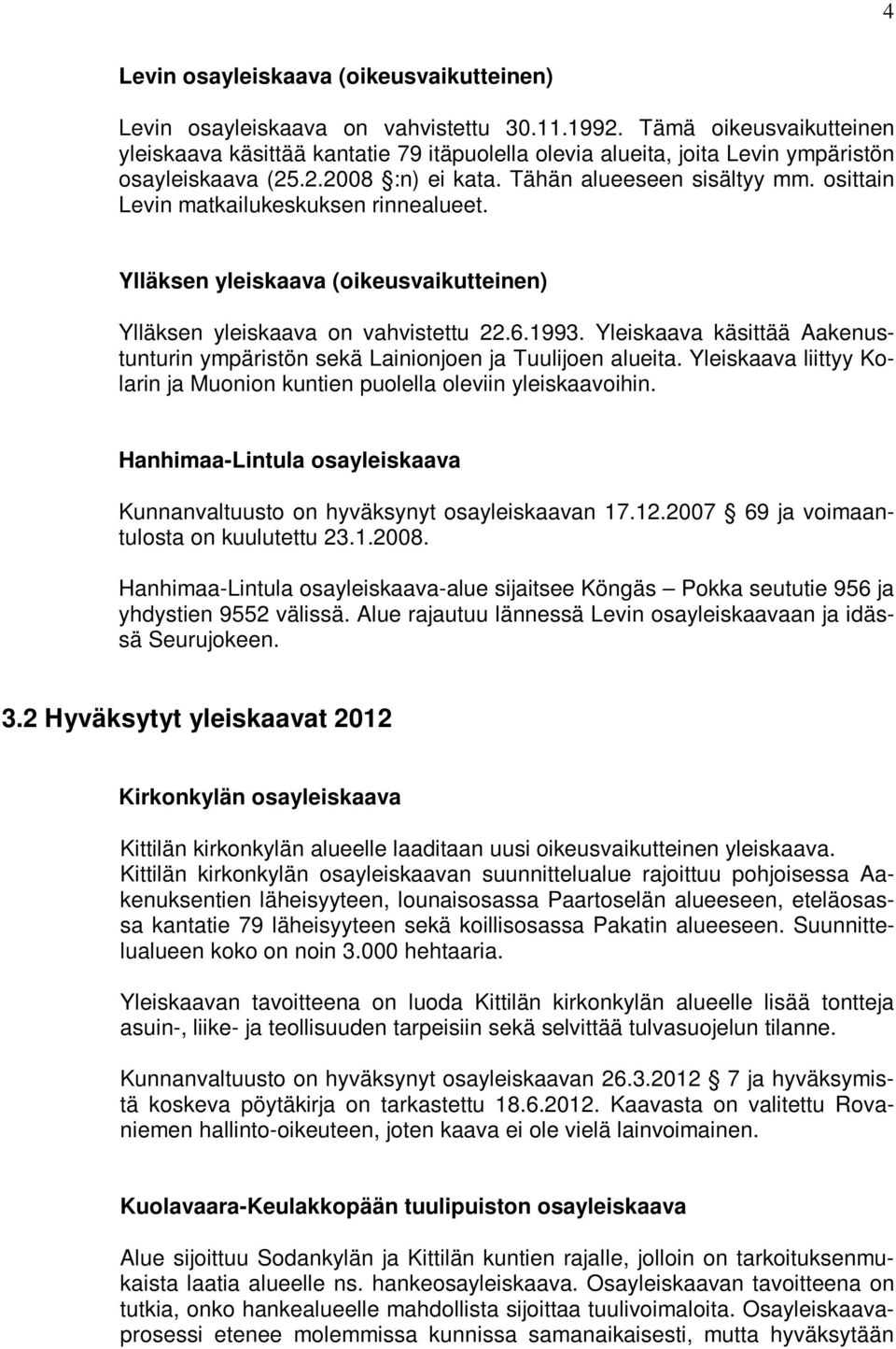 osittain Levin matkailukeskuksen rinnealueet. Ylläksen yleiskaava (oikeusvaikutteinen) Ylläksen yleiskaava on vahvistettu 22.6.1993.