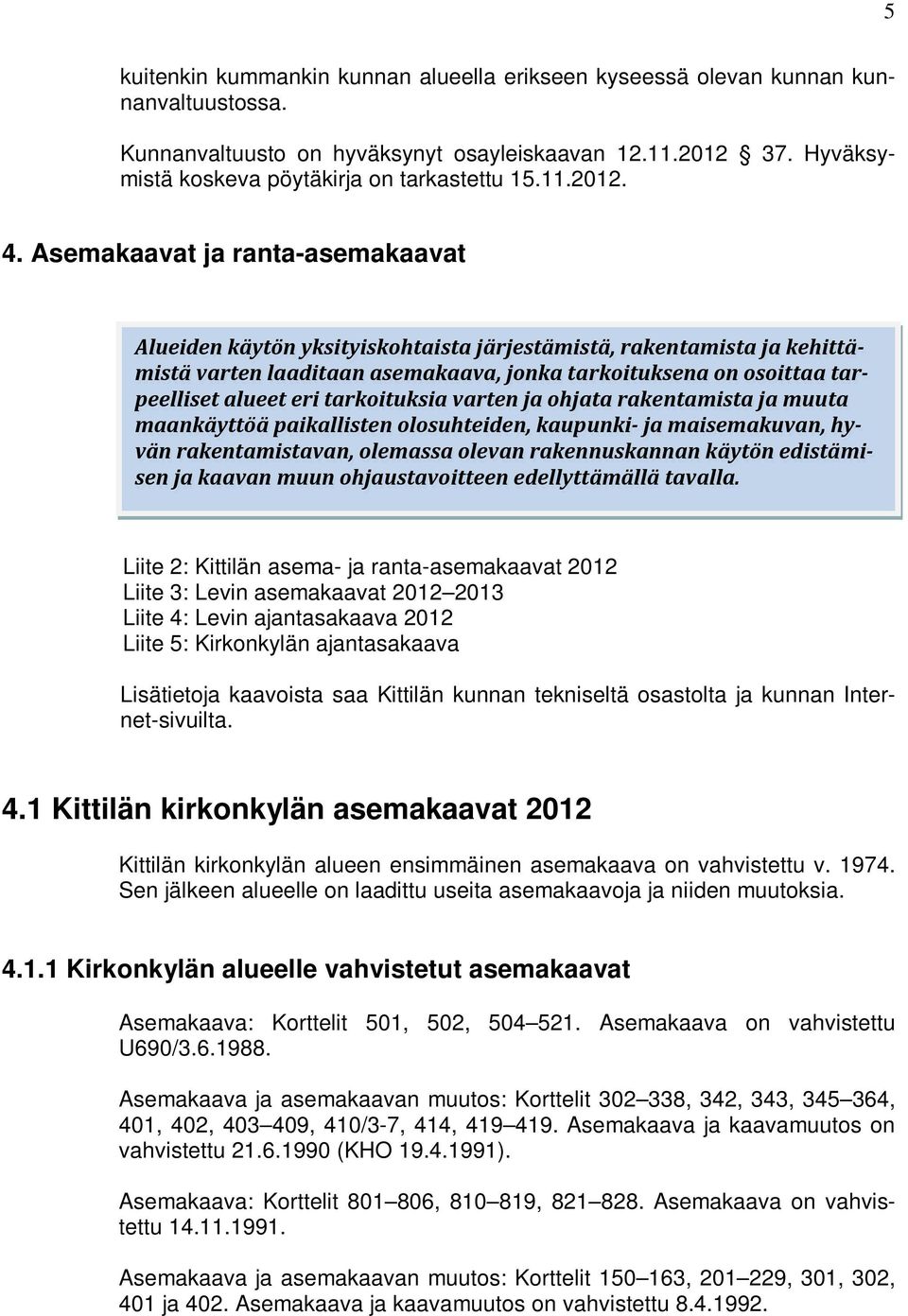 Asemakaavat ja ranta-asemakaavat Alueiden käytön yksityiskohtaista järjestämistä, rakentamista ja kehittämistä varten laaditaan asemakaava, jonka tarkoituksena on osoittaa tarpeelliset alueet eri