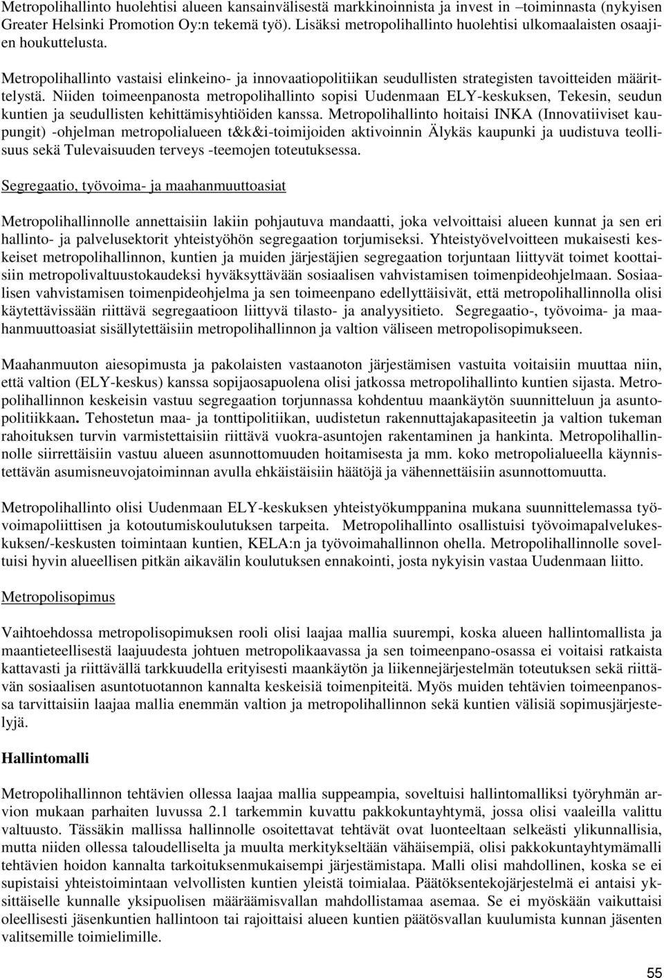 Niiden toimeenpanosta metropolihallinto sopisi Uudenmaan ELY-keskuksen, Tekesin, seudun kuntien ja seudullisten kehittämisyhtiöiden kanssa.