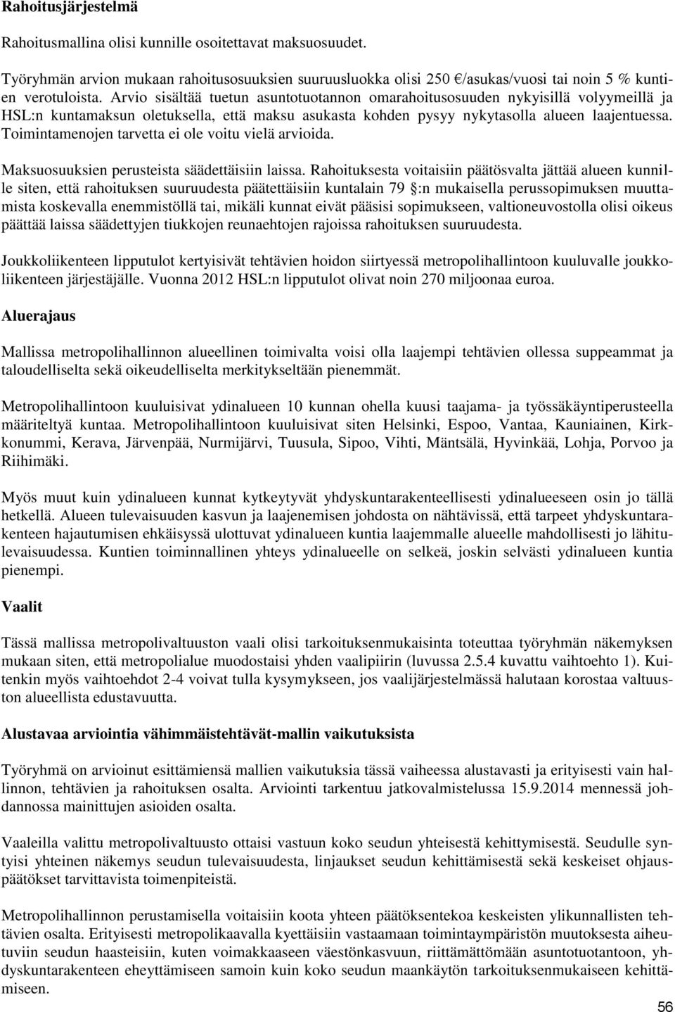 Toimintamenojen tarvetta ei ole voitu vielä arvioida. Maksuosuuksien perusteista säädettäisiin laissa.