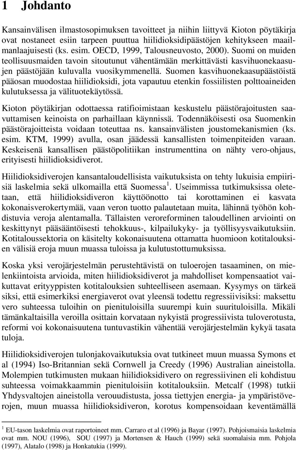 Suomen kasvihuonekaasupäästöistä pääosan muodostaa hiilidioksidi, jota vapautuu etenkin fossiilisten polttoaineiden kulutuksessa ja välituotekäytössä.