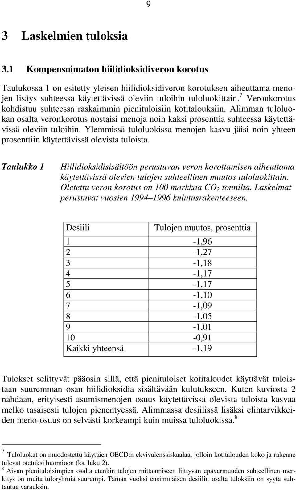 7 Veronkorotus kohdistuu suhteessa raskaimmin pienituloisiin kotitalouksiin. Alimman tuloluokan osalta veronkorotus nostaisi menoja noin kaksi prosenttia suhteessa käytettävissä oleviin tuloihin.