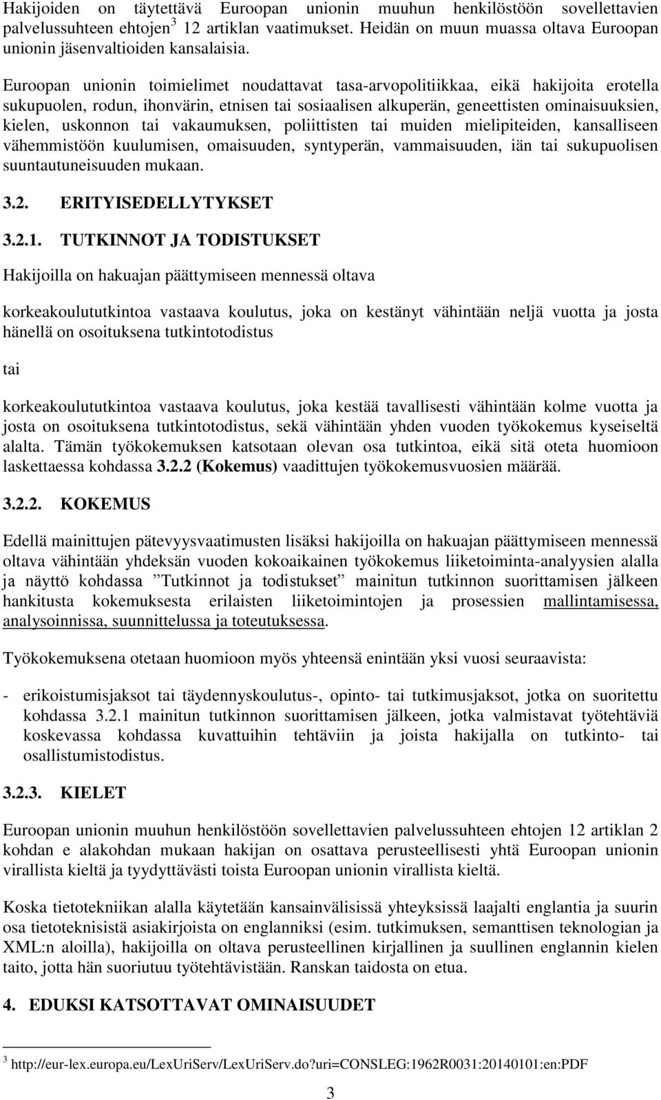 Euroopan unionin toimielimet noudattavat tasa-arvopolitiikkaa, eikä hakijoita erotella sukupuolen, rodun, ihonvärin, etnisen tai sosiaalisen alkuperän, geneettisten ominaisuuksien, kielen, uskonnon