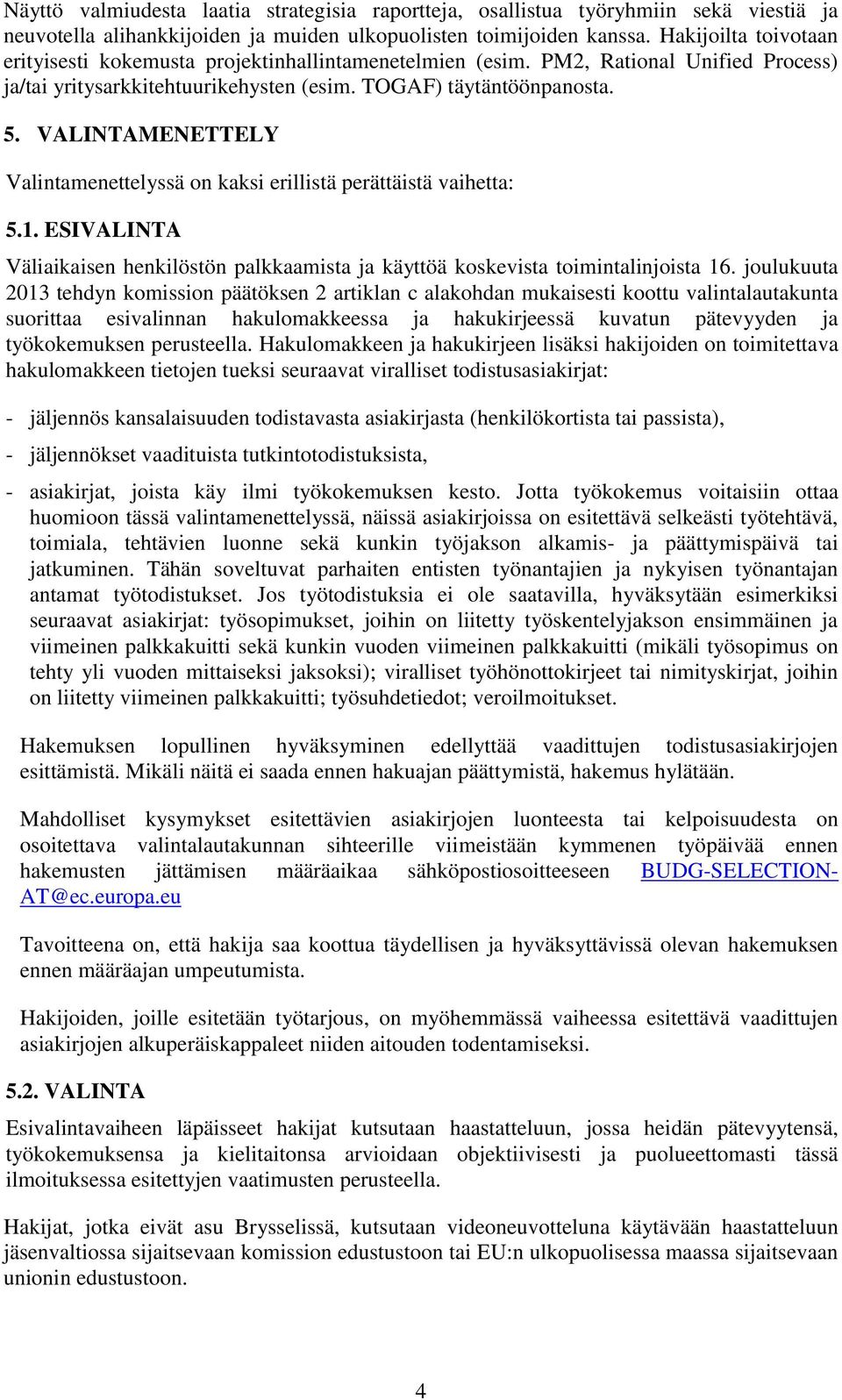 VALINTAMENETTELY Valintamenettelyssä on kaksi erillistä perättäistä vaihetta: 5.1. ESIVALINTA Väliaikaisen henkilöstön palkkaamista ja käyttöä koskevista toimintalinjoista 16.