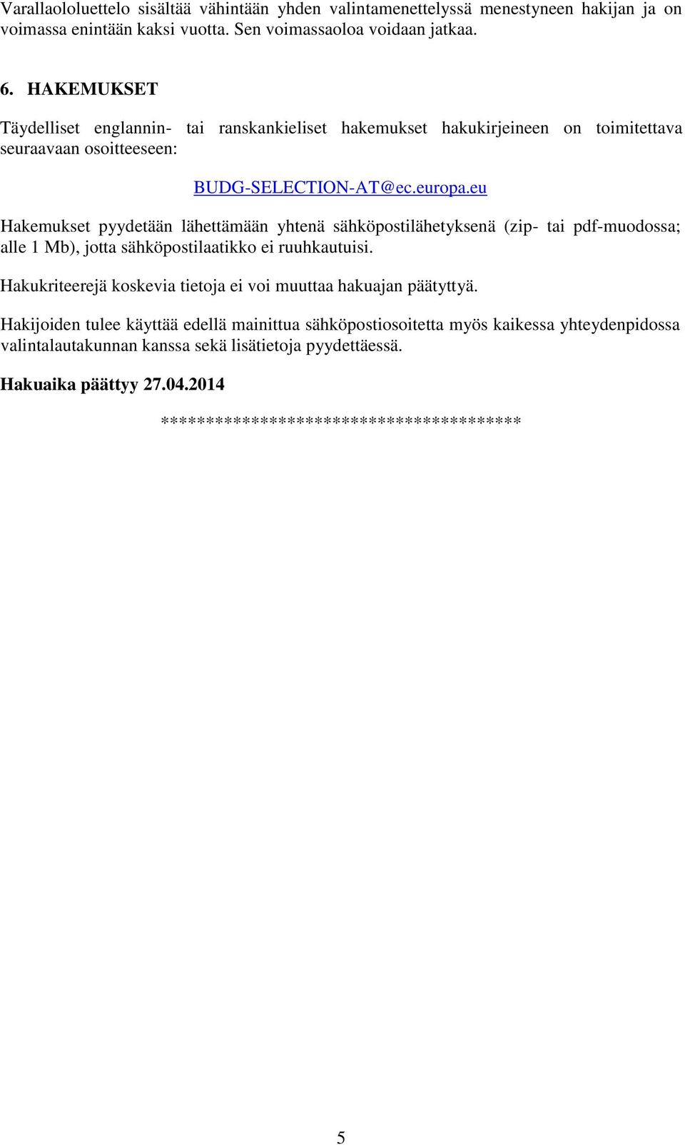 eu Hakemukset pyydetään lähettämään yhtenä sähköpostilähetyksenä (zip- tai pdf-muodossa; alle 1 Mb), jotta sähköpostilaatikko ei ruuhkautuisi.