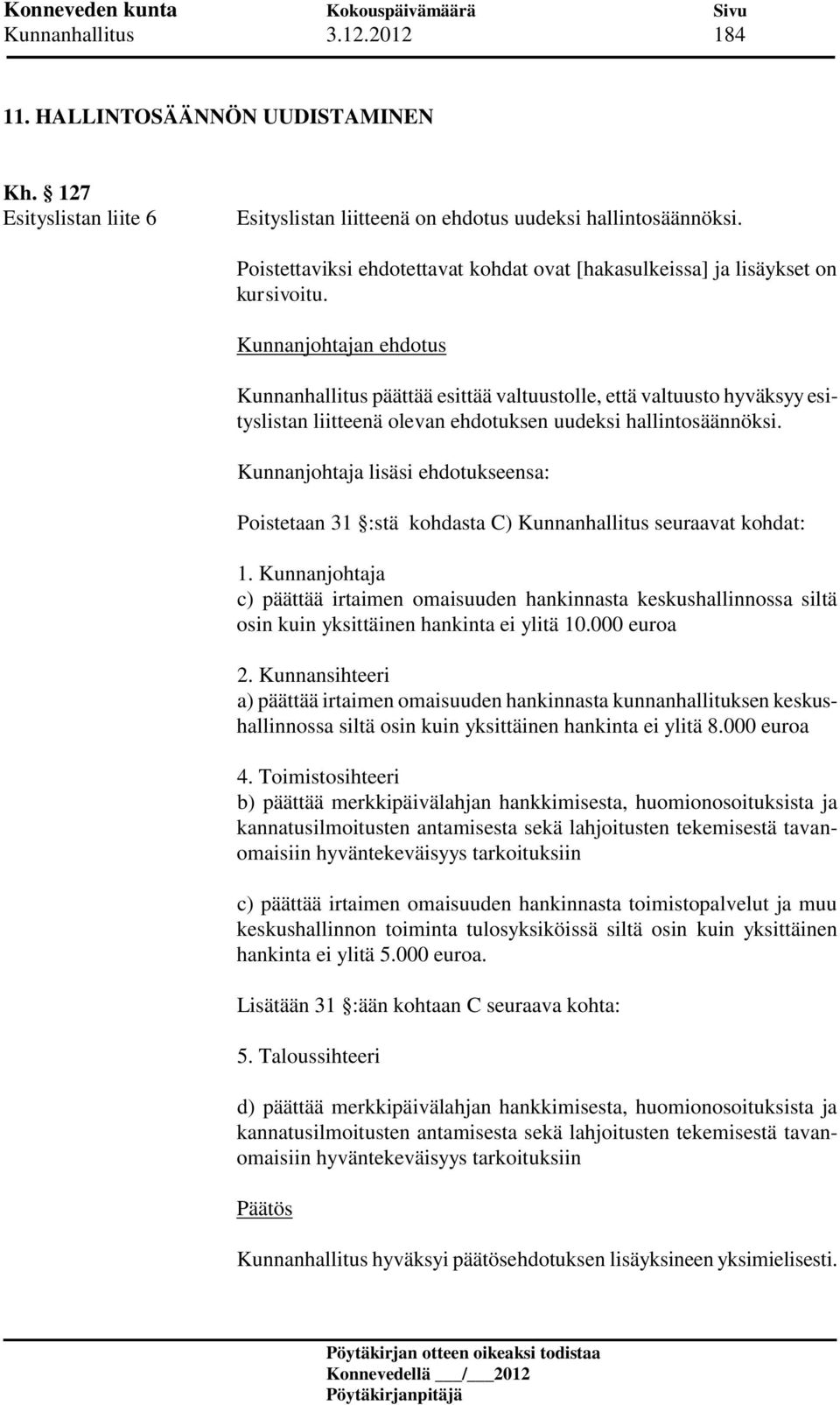 Kunnanhallitus päättää esittää valtuustolle, että valtuusto hyväksyy esityslistan liitteenä olevan ehdotuksen uudeksi hallintosäännöksi.