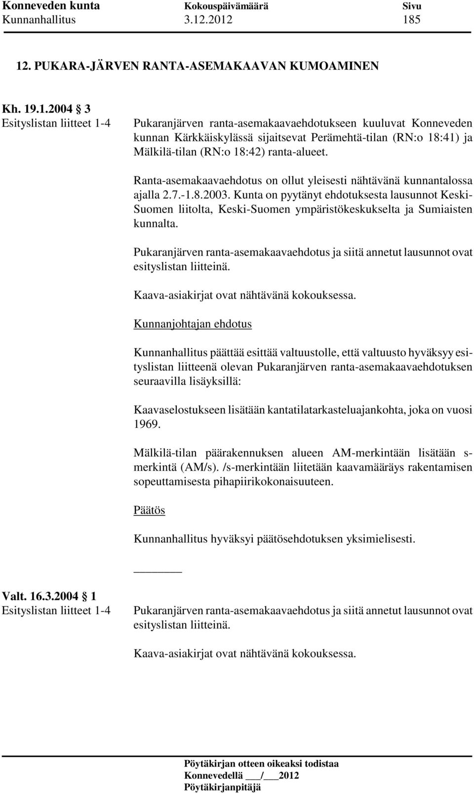 Perämehtä-tilan (RN:o 18:41) ja Mälkilä-tilan (RN:o 18:42) ranta-alueet. Ranta-asemakaavaehdotus on ollut yleisesti nähtävänä kunnantalossa ajalla 2.7.-1.8.2003.