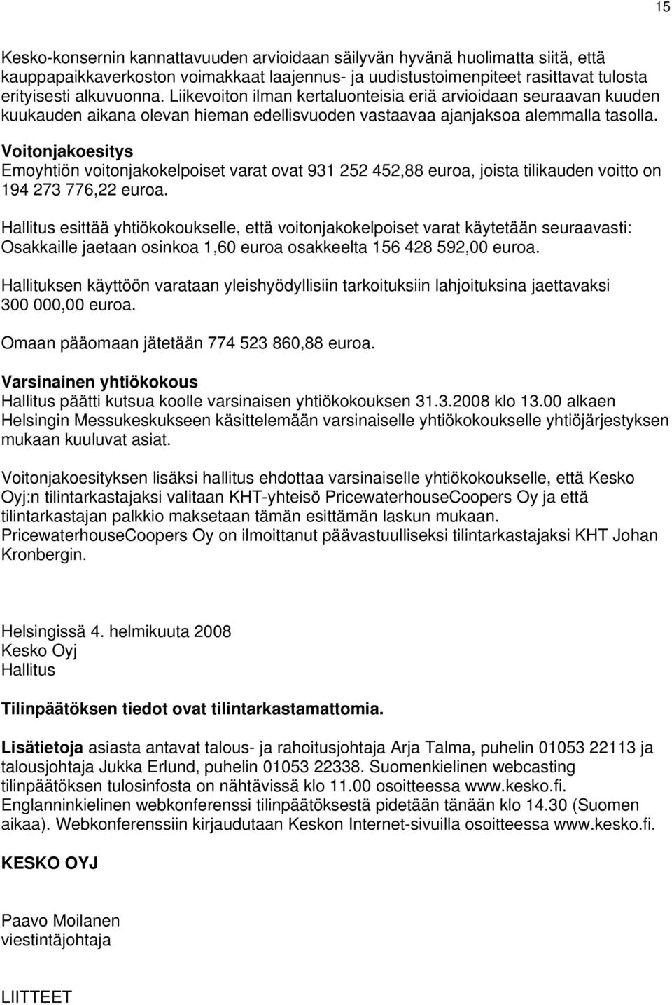 Voitonjakoesitys Emoyhtiön voitonjakokelpoiset varat ovat 931 252 452,88, joista tilikauden voitto on 194 273 776,22.