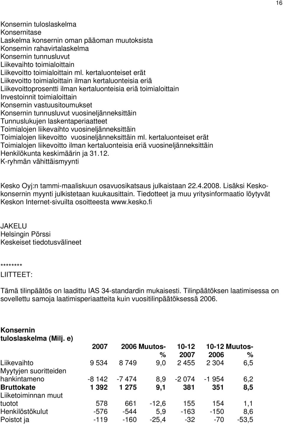 Konsernin tunnusluvut vuosineljänneksittäin Tunnuslukujen laskentaperiaatteet Toimialojen liikevaihto vuosineljänneksittäin Toimialojen liikevoitto vuosineljänneksittäin ml.