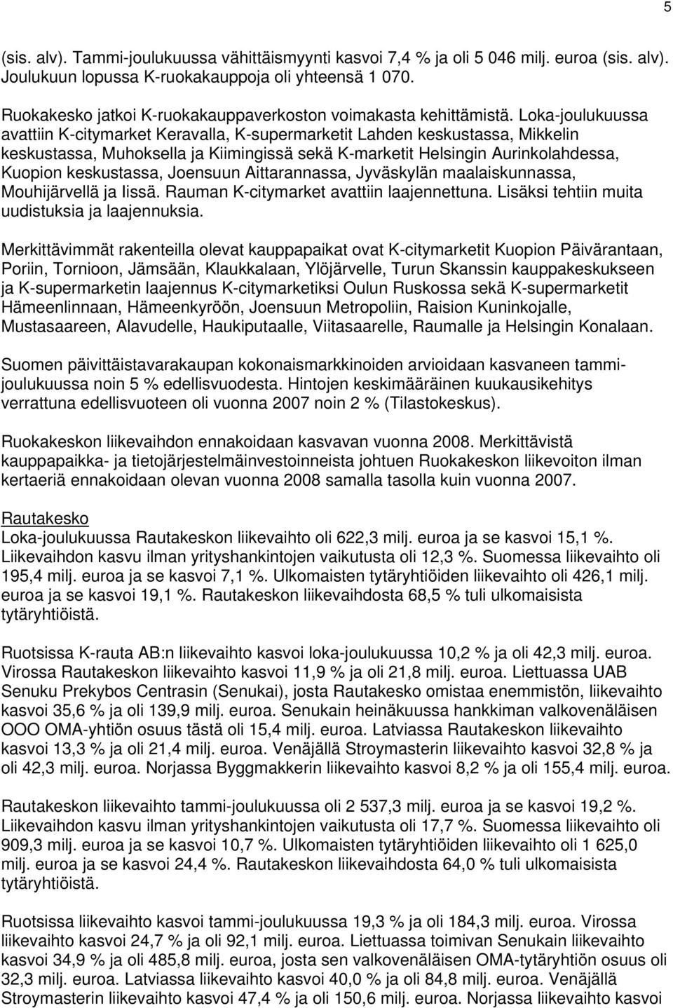 Loka-joulukuussa avattiin K-citymarket Keravalla, K-supermarketit Lahden keskustassa, Mikkelin keskustassa, Muhoksella ja Kiimingissä sekä K-marketit Helsingin Aurinkolahdessa, Kuopion keskustassa,