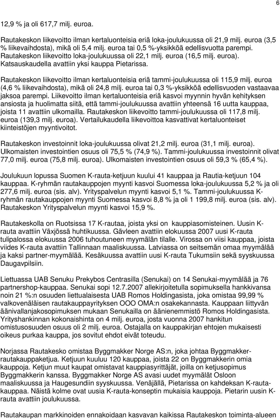 Rautakeskon liikevoitto ilman kertaluonteisia eriä tammi-joulukuussa oli 115,9 milj. (4,6 % liikevaihdosta), mikä oli 24,8 milj. tai 0,3 %-yksikköä edellisvuoden vastaavaa jaksoa parempi.