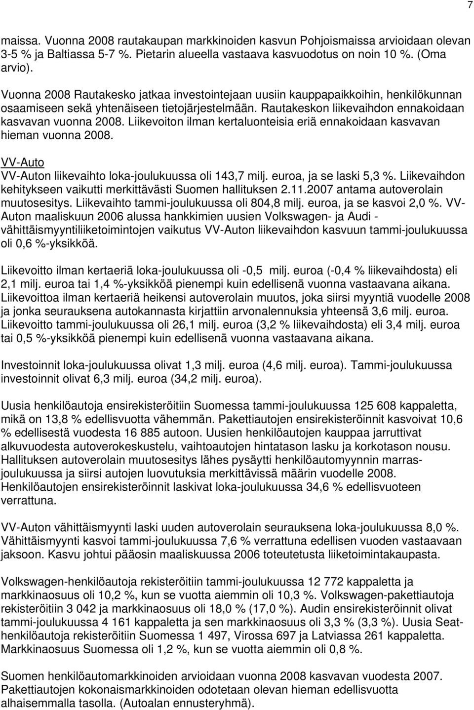 Liikevoiton ilman kertaluonteisia eriä ennakoidaan kasvavan hieman vuonna 2008. VV-Auto VV-Auton liikevaihto loka-joulukuussa oli 143,7 milj., ja se laski 5,3 %.