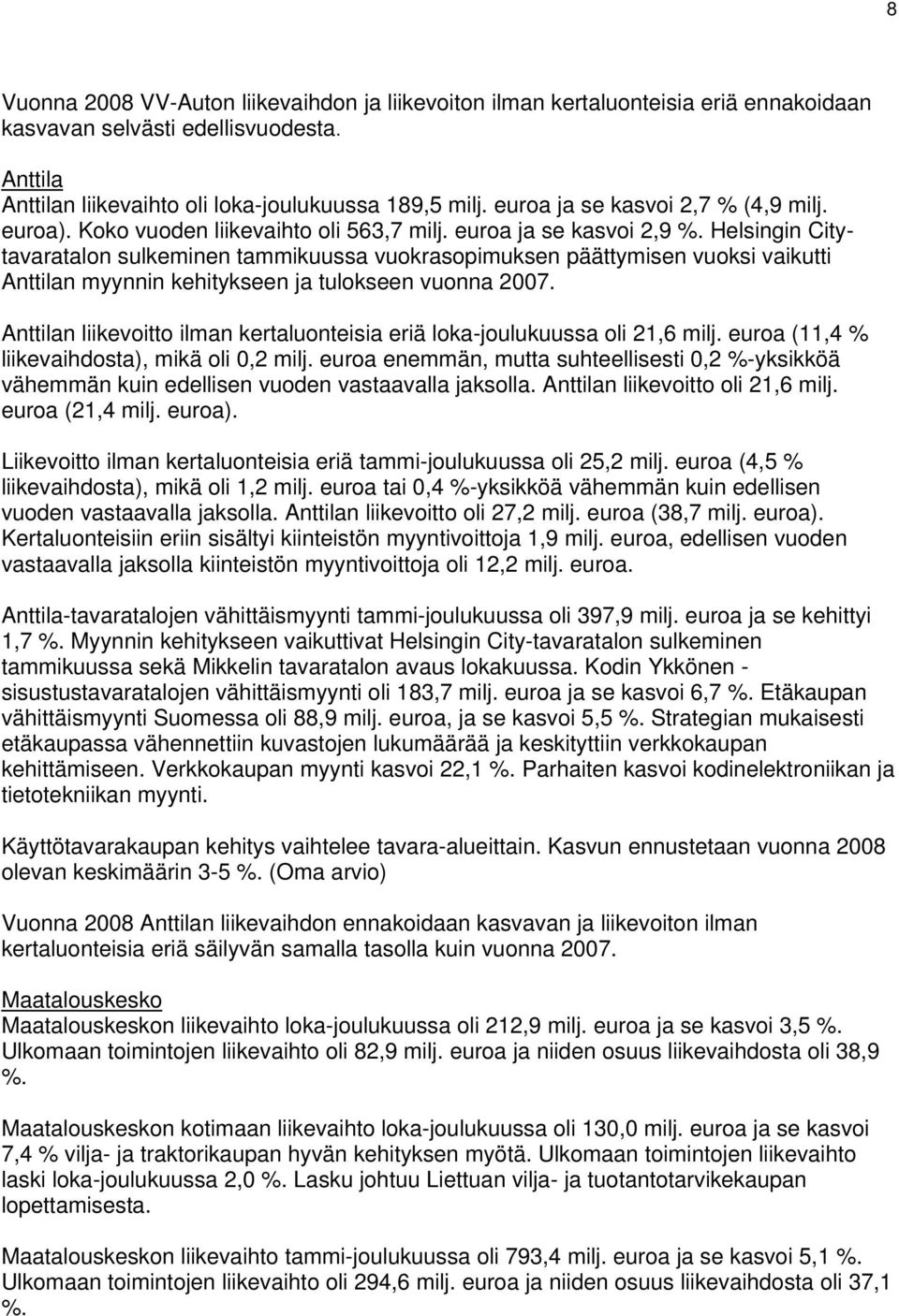 Helsingin Citytavaratalon sulkeminen tammikuussa vuokrasopimuksen päättymisen vuoksi vaikutti Anttilan myynnin kehitykseen ja tulokseen vuonna.