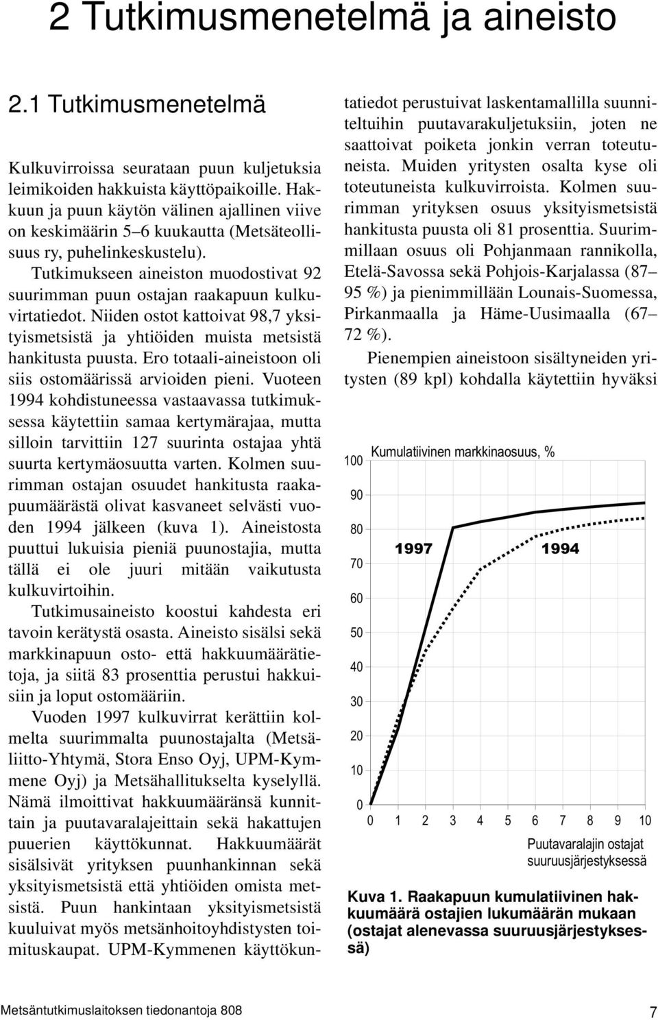 Tutkimukseen aineiston muodostivat 92 suurimman puun ostajan raakapuun kulkuvirtatiedot. Niiden ostot kattoivat 98,7 yksityismetsistä ja yhtiöiden muista metsistä hankitusta puusta.