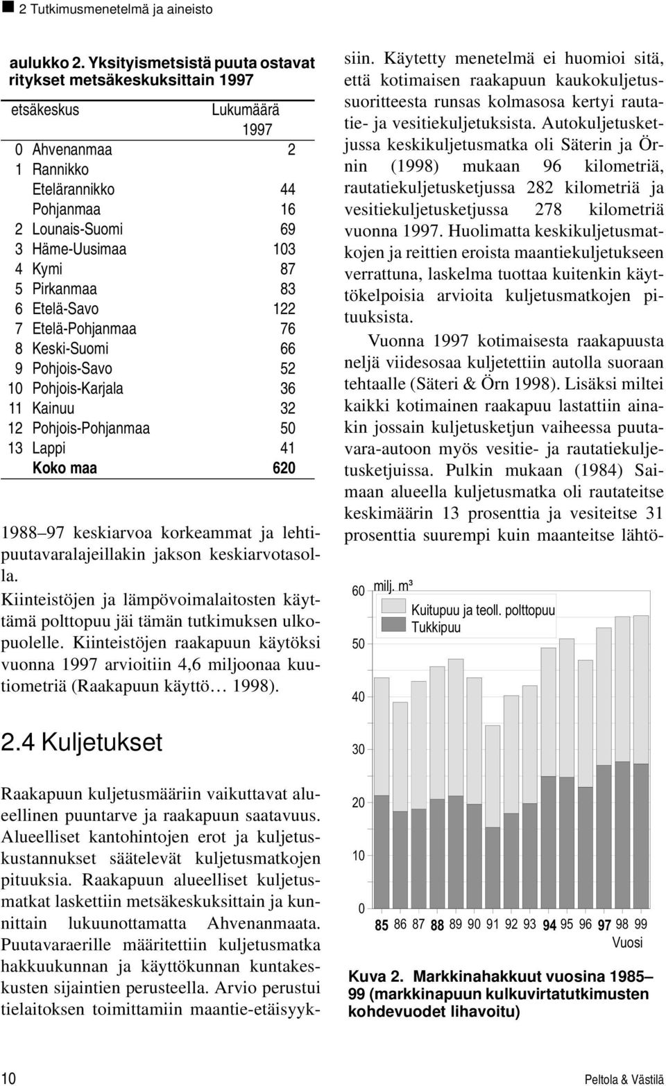 Huolimatta keskikuljetusmatkojen ja reittien eroista maantiekuljetukseen verrattuna, laskelma tuottaa kuitenkin käyttökelpoisia arvioita kuljetusmatkojen pituuksista.