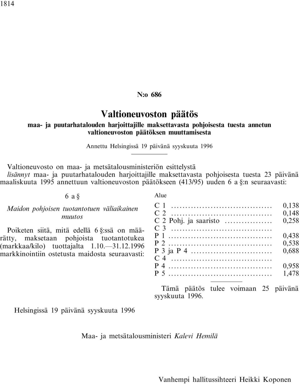 valtioneuvoston päätökseen (413/95) uuden 6 a :n seuraavasti: 6a Maidon pohjoisen tuotantotuen väliaikainen muutos Poiketen siitä, mitä edellä 6 :ssä on määrätty, maksetaan pohjoista tuotantotukea