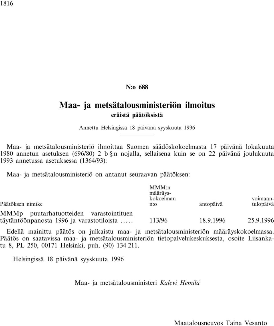 päätöksen: Päätöksen nimike MMM:n määräyskokoelman n:o antopäivä voimaantulopäivä MMMp puutarhatuotteiden varastointituen täytäntöönpanosta 199