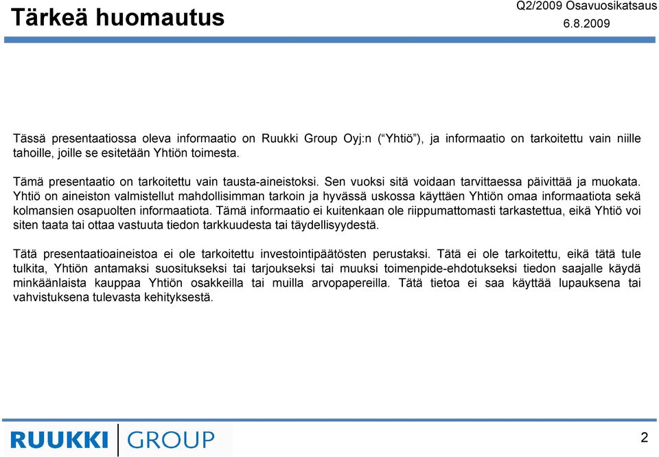 Yhtiö on aineiston valmistellut mahdollisimman tarkoin ja hyvässä uskossa käyttäen Yhtiön omaa informaatiota sekä kolmansien osapuolten informaatiota.