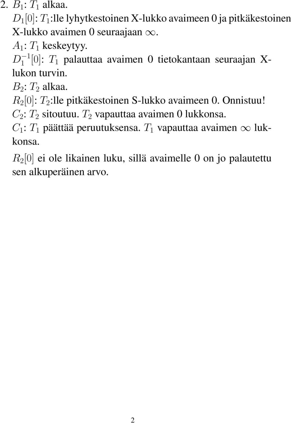 R 2 [0]: T 2 :lle pitkäkestoinen S-lukko avaimeen 0. Onnistuu! C 2 : T 2 sitoutuu. T 2 vapauttaa avaimen 0 lukkonsa.