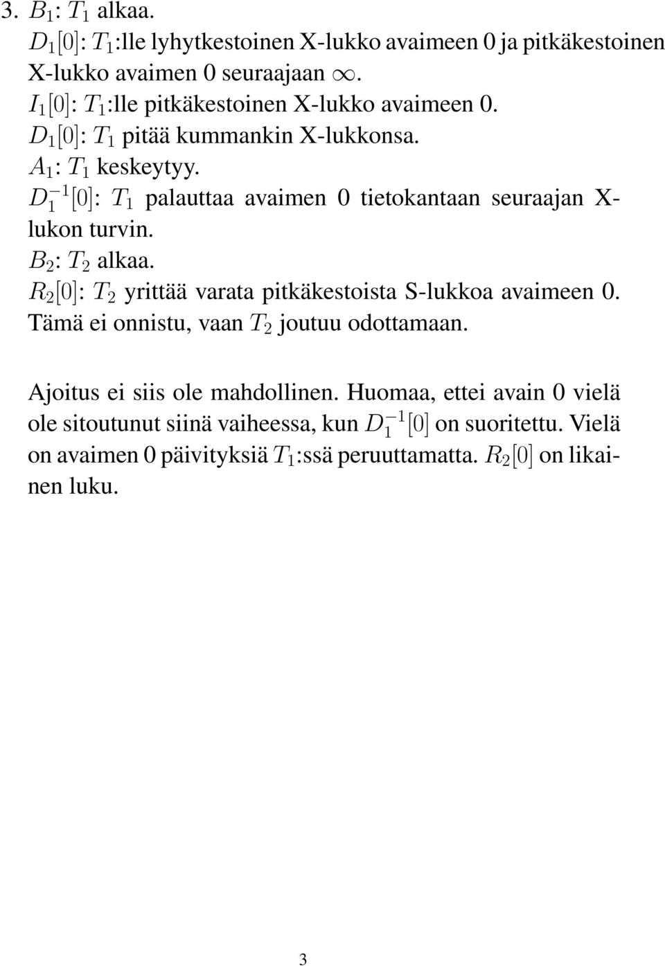 D1 1 [0]: T 1 palauttaa avaimen 0 tietokantaan seuraajan X- lukon turvin. B 2 : T 2 alkaa. R 2 [0]: T 2 yrittää varata pitkäkestoista S-lukkoa avaimeen 0.