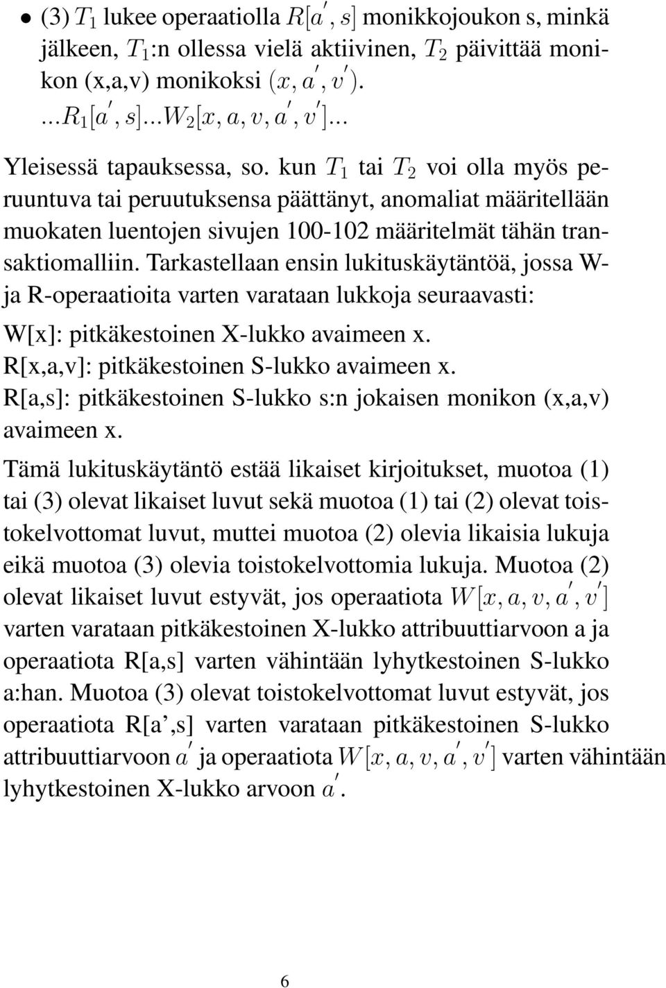 Tarkastellaan ensin lukituskäytäntöä, jossa W- ja R-operaatioita varten varataan lukkoja seuraavasti: W[x]: pitkäkestoinen X-lukko avaimeen x. R[x,a,v]: pitkäkestoinen S-lukko avaimeen x.