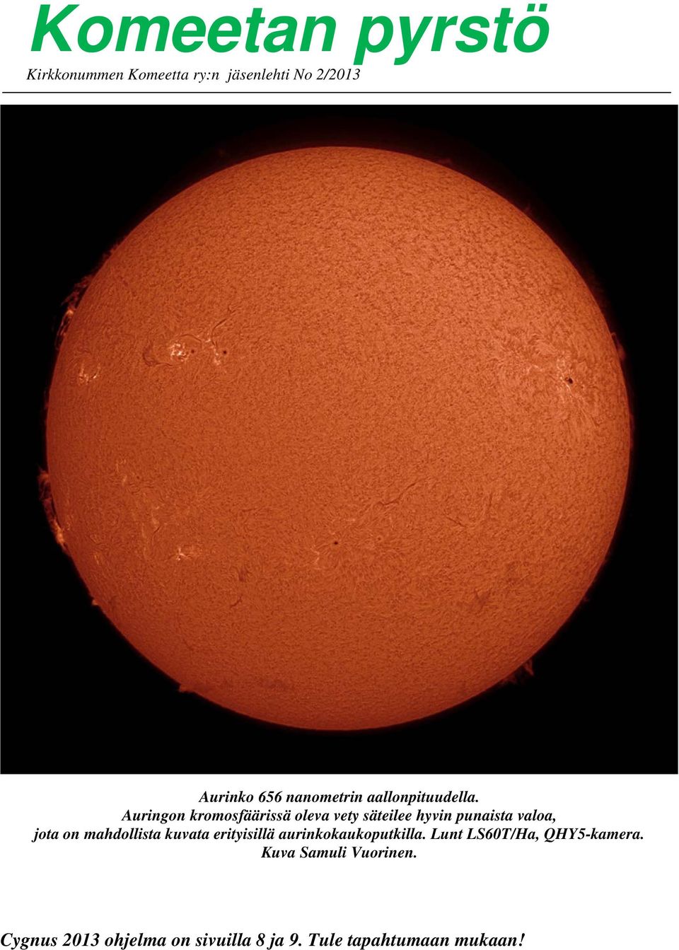 Auringon kromosfäärissä oleva vety säteilee hyvin punaista valoa, jota on mahdollista