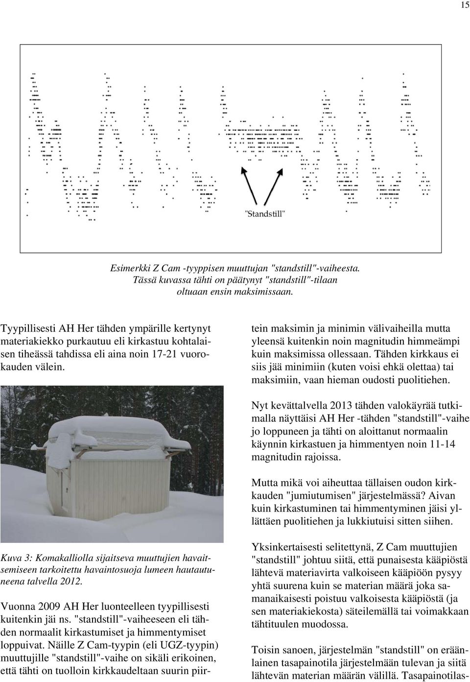 Vuonna 2009 AH Her luonteelleen tyypillisesti kuitenkin jäi ns. "standstill"-vaiheeseen eli tähden normaalit kirkastumiset ja himmentymiset loppuivat.