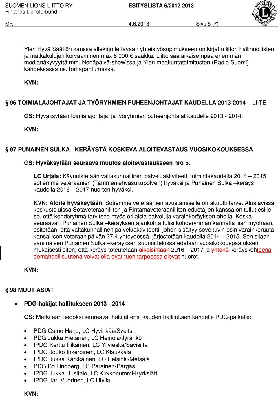 96 TOIMIALAJOHTAJAT JA TYÖRYHMIEN PUHEENJOHTAJAT KAUDELLA 2013-2014 LIITE GS: Hyväksytään toimialajohtajat ja työryhmien puheenjohtajat kaudelle 2013-2014.