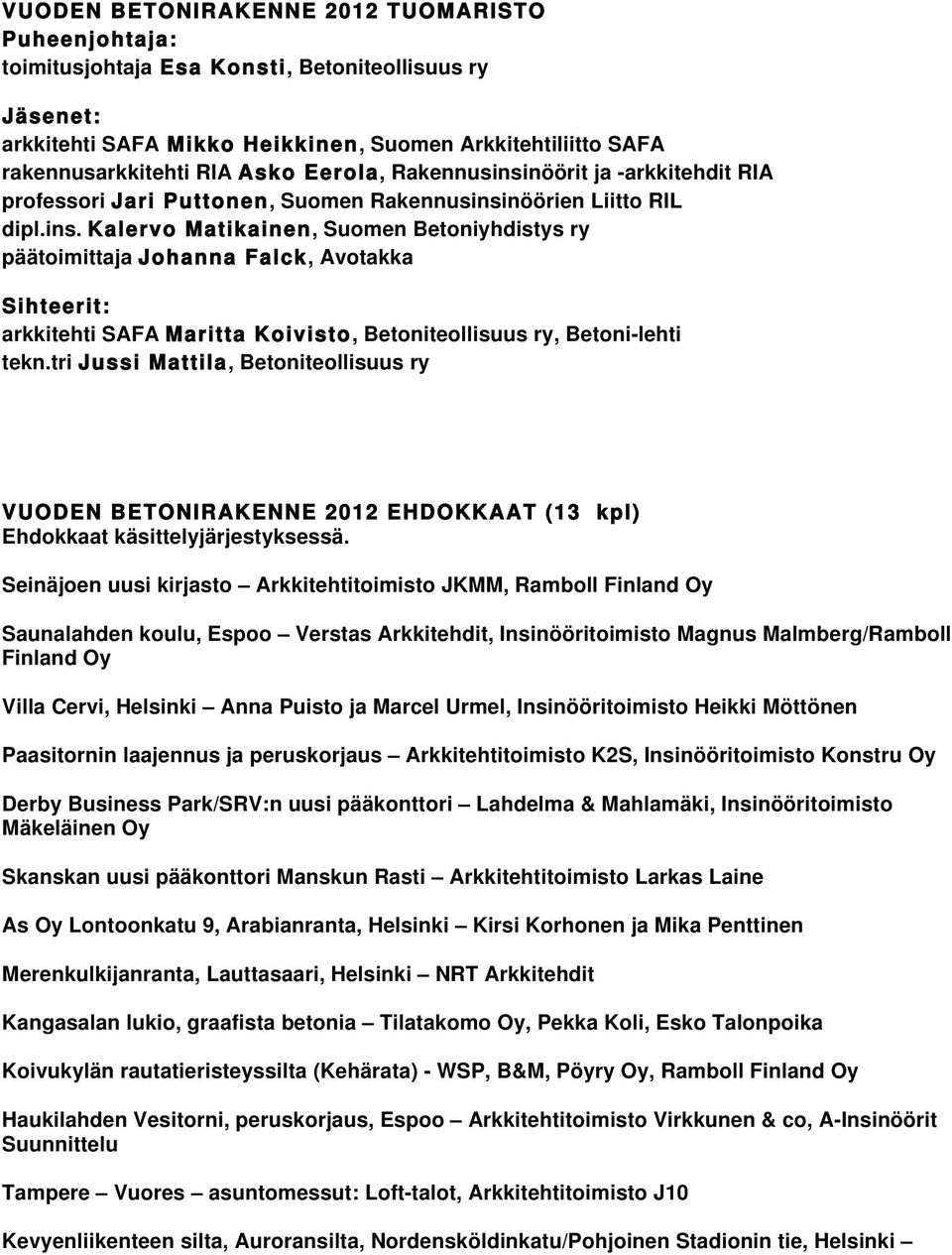 tri Jussi Mattila, Betoniteollisuus ry VUODEN BETONIRAKENNE 2012 EHDOKKAAT (13 kpl) Ehdokkaat käsittelyjärjestyksessä.