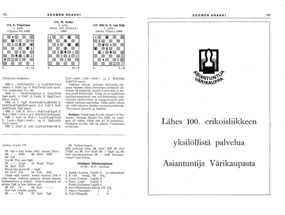 Tg2! Kxf3jKdSjKxfSjKd3 2. Dc6jDxe6jDg6jRcS matti. b) 1. Tc2! 2. RcSj Dc6jDxe6j Dg6 matti. 115. 1. Lf6 (2. Rc1+) DeSjTeeSjTgeS 2. RcS+jRf4+ jde4+ ja 3. Rf4jDe4jRcS matti. 116. 1. Da3! (2. RcS+) Lxa3jTxa8jTxh3 2.