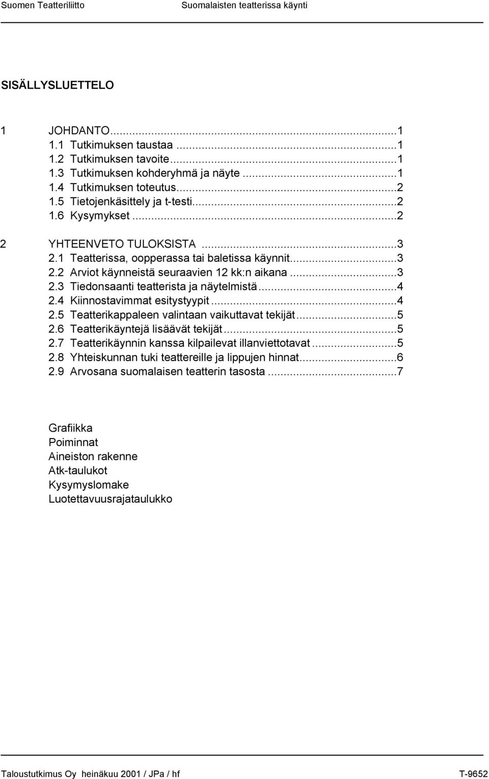 ..4 2.4 Kiinnostavimmat esitystyypit...4 2.5 Teatterikappaleen valintaan vaikuttavat tekijät...5 2.6 Teatterikäyntejä lisäävät tekijät...5 2.7 Teatterikäynnin kanssa kilpailevat illanviettotavat...5 2.8 Yhteiskunnan tuki teattereille ja lippujen hinnat.