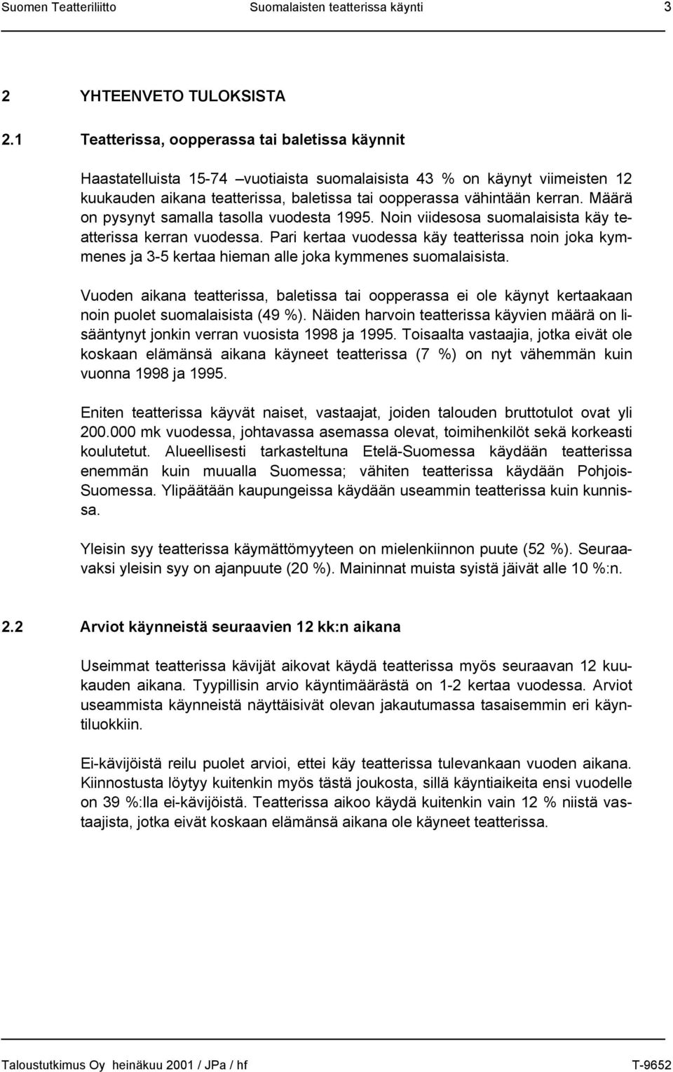 Määrä on pysynyt samalla tasolla vuodesta 1995. Noin viidesosa suomalaisista käy teatterissa kerran vuodessa.