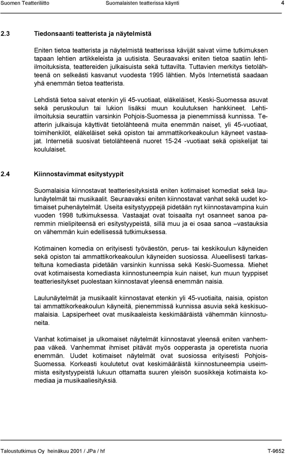 Seuraavaksi eniten tietoa saatiin lehtiilmoituksista, teattereiden julkaisuista sekä tuttavilta. Tuttavien merkitys tietolähteenä on selkeästi kasvanut vuodesta 1995 lähtien.