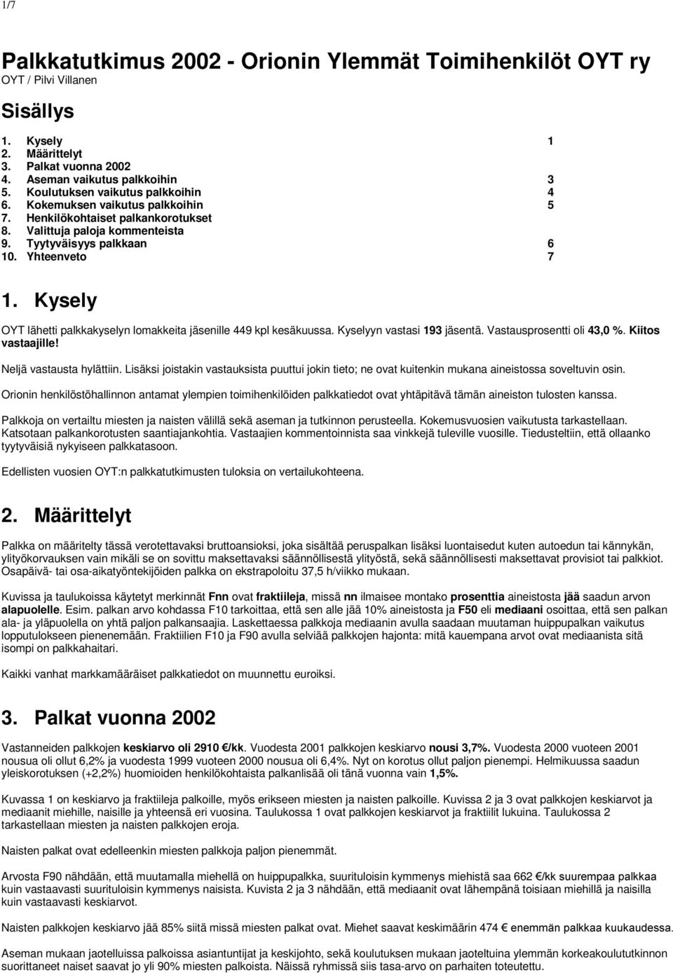 Kysely OYT lähetti palkkakyselyn lomakkeita jäsenille 449 kpl kesäkuussa. Kyselyyn vastasi 193 jäsentä. Vastausprosentti oli 43, %. Kiitos vastaajille! Neljä vastausta hylättiin.