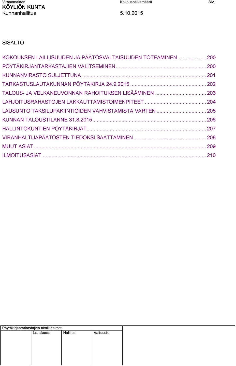 .. 203 LAHJOITUSRAHASTOJEN LAKKAUTTAMISTOIMENPITEET... 204 LAUSUNTO TAKSILUPAKIINTIÖIDEN VAHVISTAMISTA VARTEN.