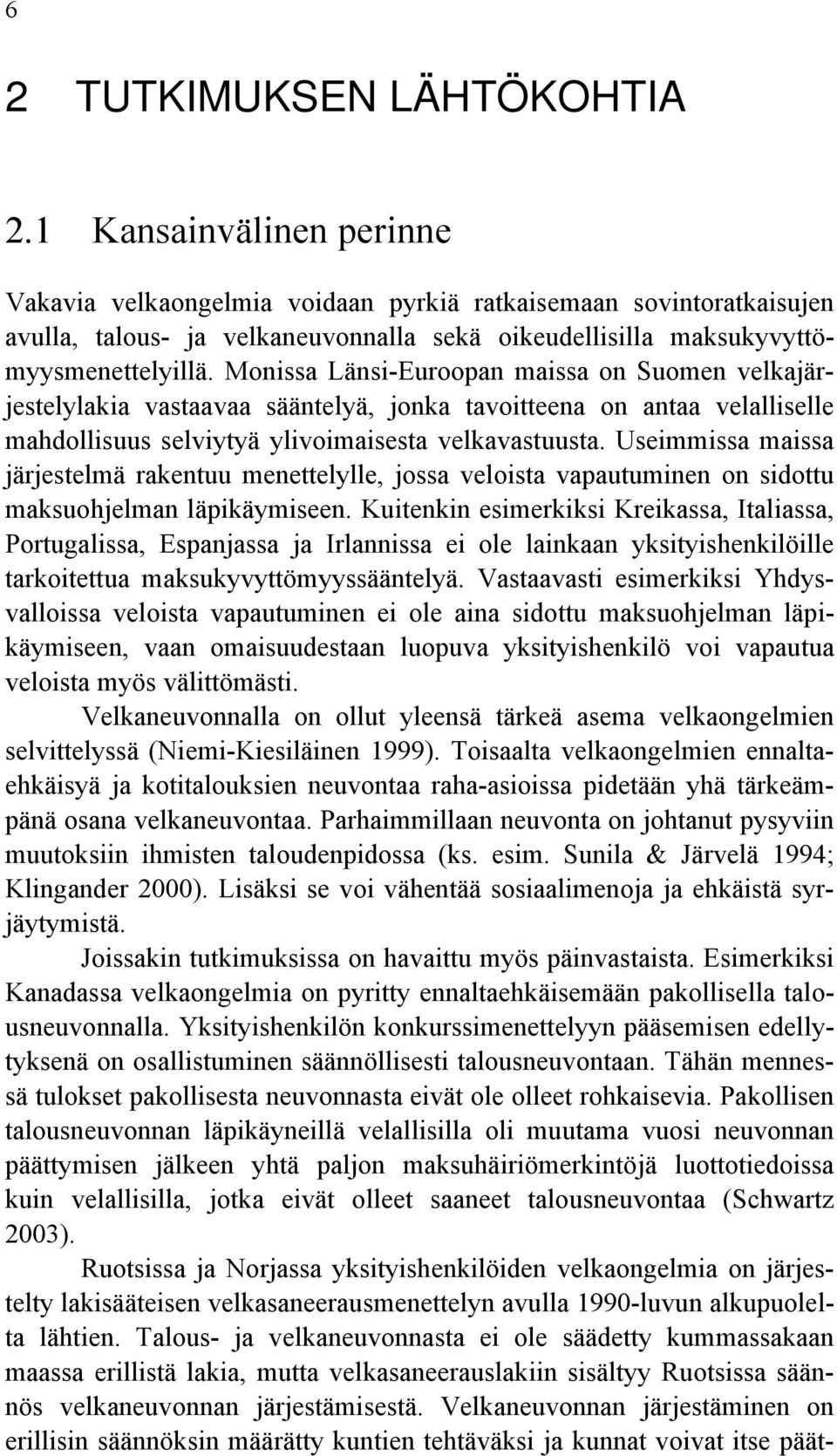 Monissa Länsi-Euroopan maissa on Suomen velkajärjestelylakia vastaavaa sääntelyä, jonka tavoitteena on antaa velalliselle mahdollisuus selviytyä ylivoimaisesta velkavastuusta.