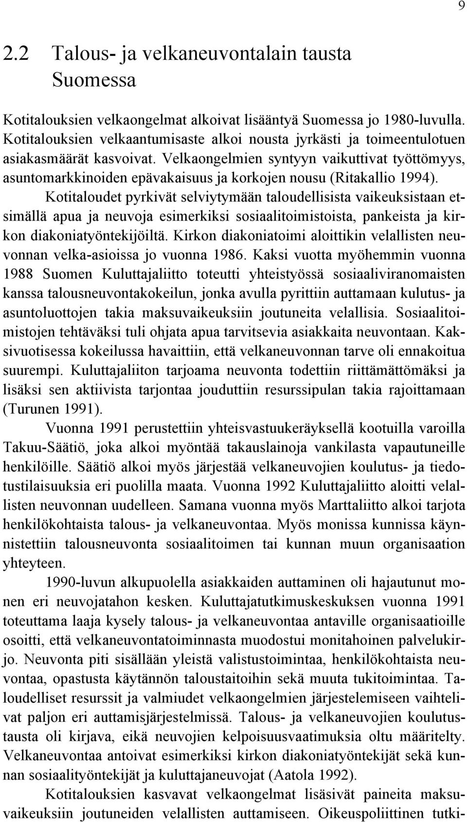 Velkaongelmien syntyyn vaikuttivat työttömyys, asuntomarkkinoiden epävakaisuus ja korkojen nousu (Ritakallio 1994).