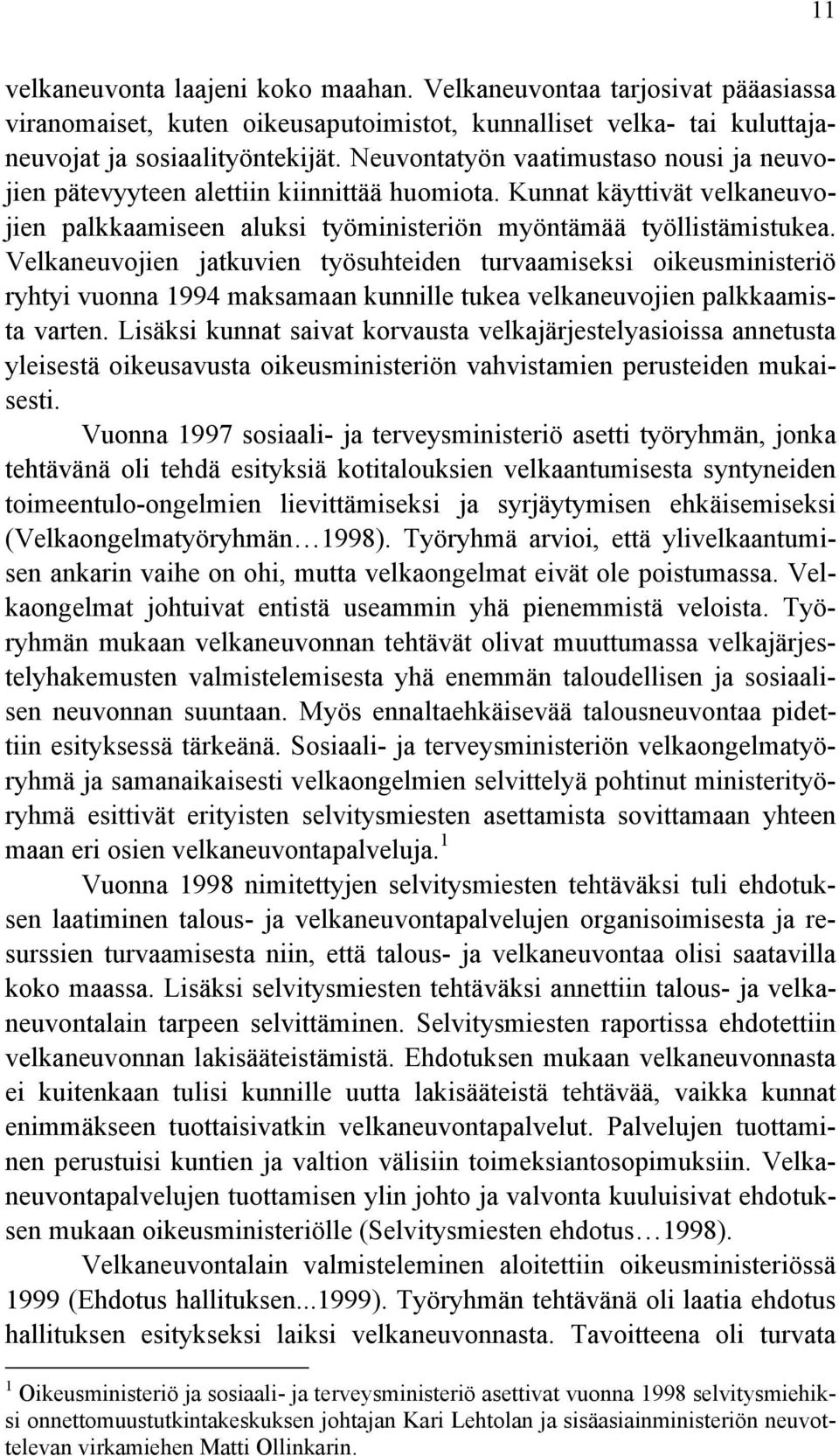 Velkaneuvojien jatkuvien työsuhteiden turvaamiseksi oikeusministeriö ryhtyi vuonna 1994 maksamaan kunnille tukea velkaneuvojien palkkaamista varten.