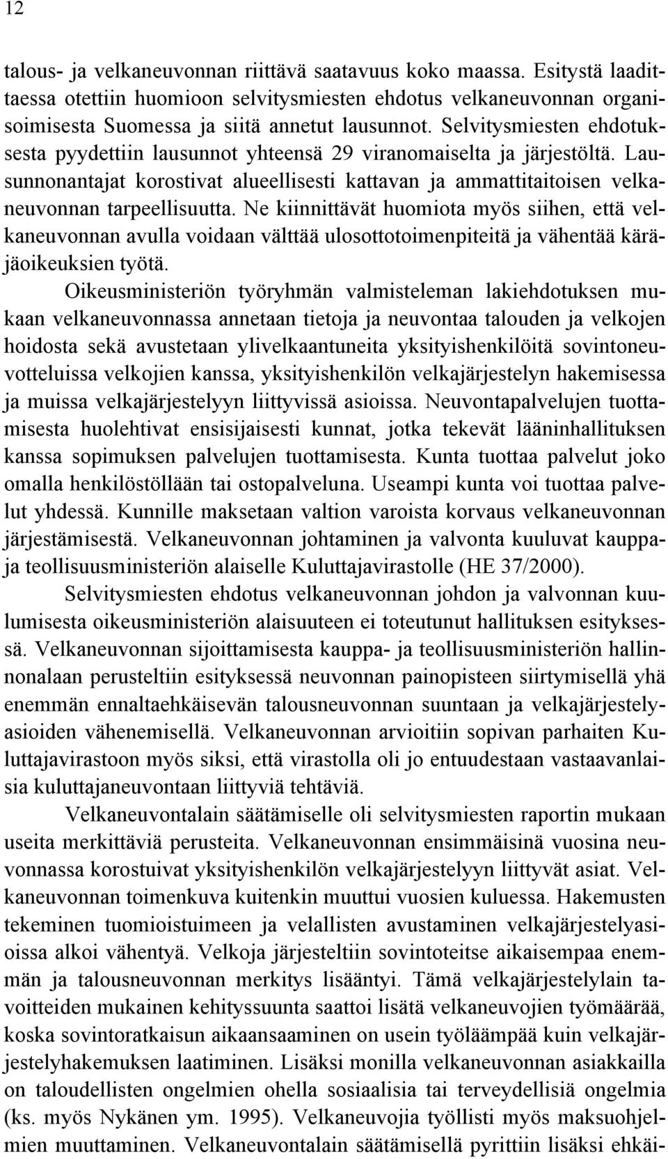 Ne kiinnittävät huomiota myös siihen, että velkaneuvonnan avulla voidaan välttää ulosottotoimenpiteitä ja vähentää käräjäoikeuksien työtä.