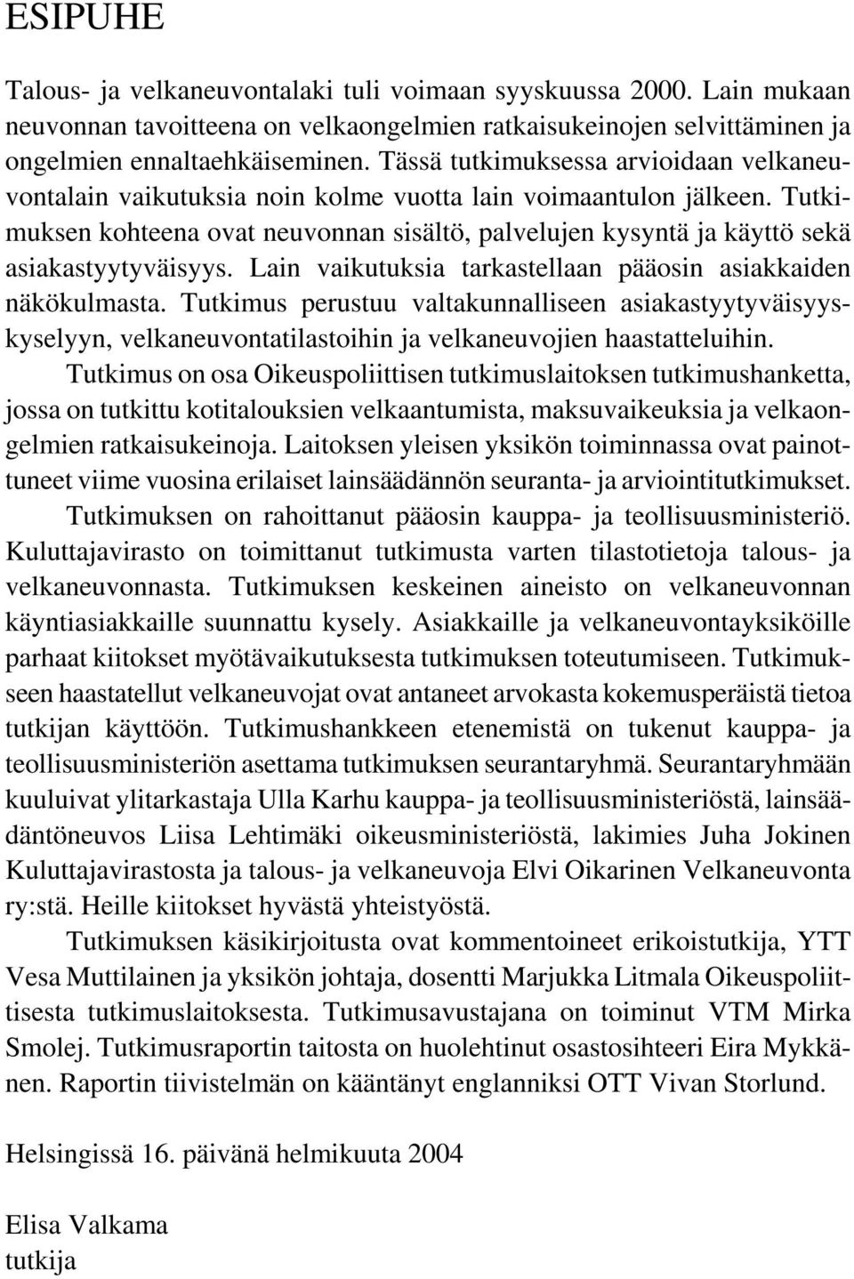 Tutkimuksen kohteena ovat neuvonnan sisältö, palvelujen kysyntä ja käyttö sekä asiakastyytyväisyys. Lain vaikutuksia tarkastellaan pääosin asiakkaiden näkökulmasta.