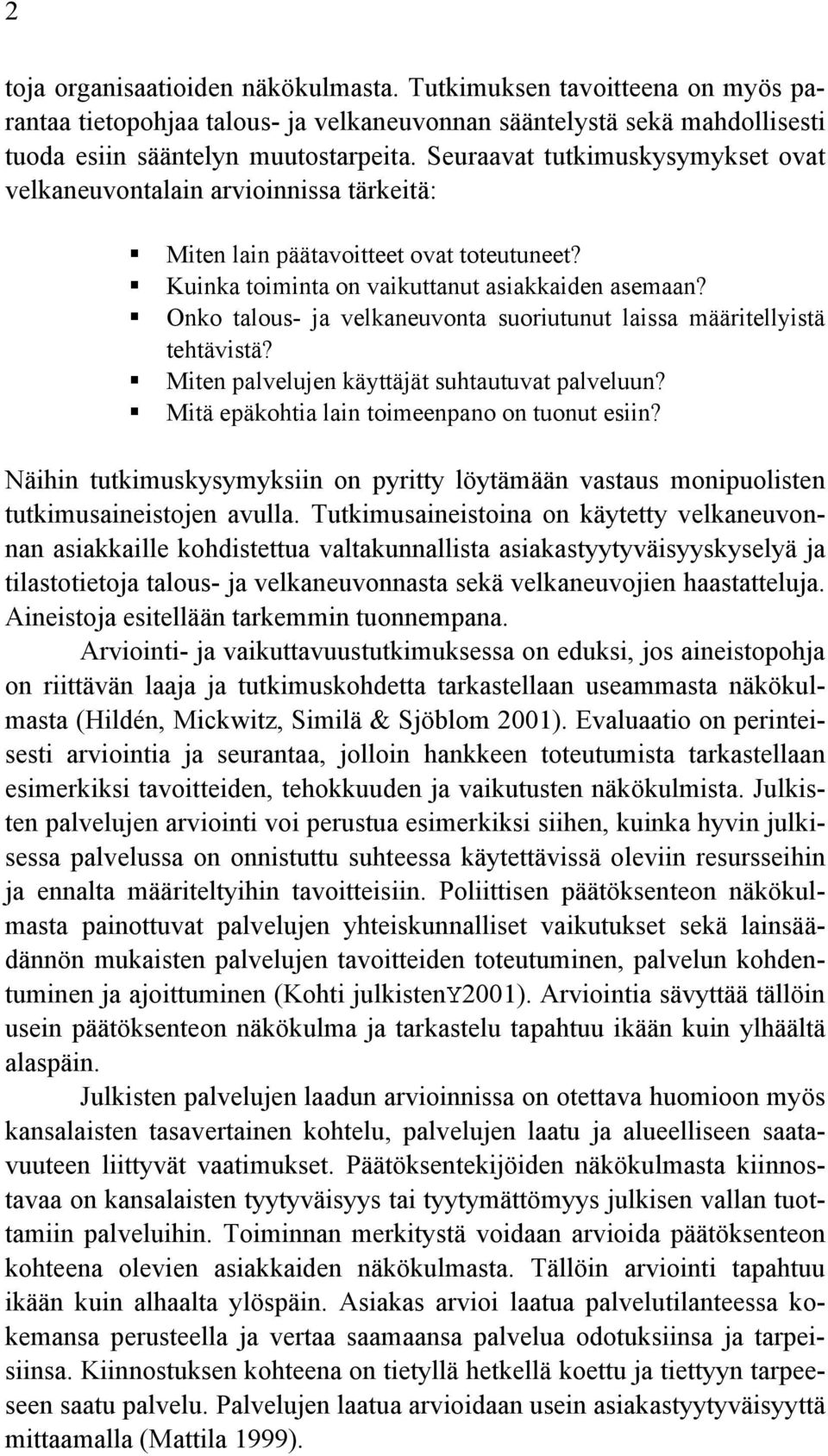 Onko talous- ja velkaneuvonta suoriutunut laissa määritellyistä tehtävistä? Miten palvelujen käyttäjät suhtautuvat palveluun? Mitä epäkohtia lain toimeenpano on tuonut esiin?