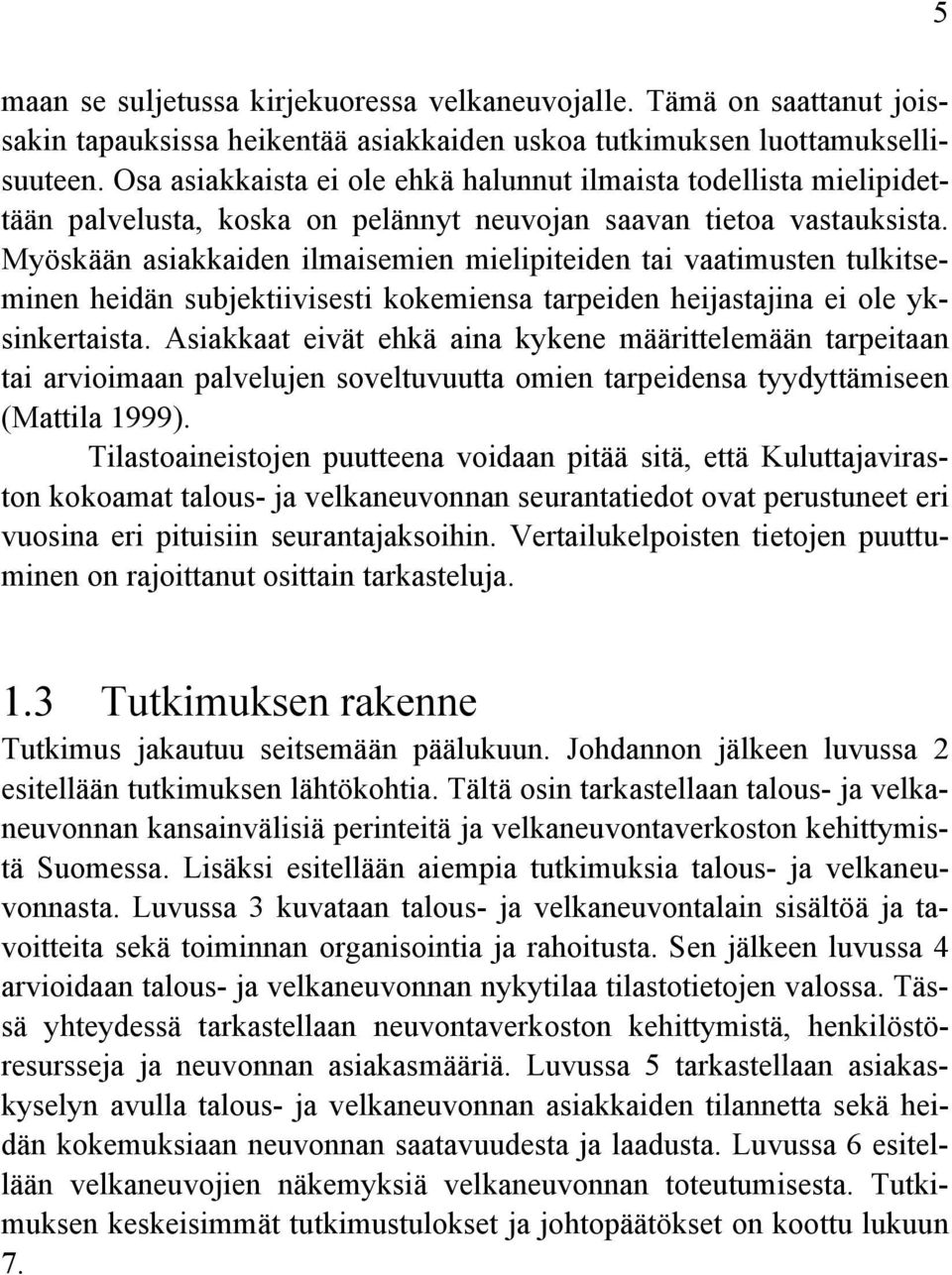 Myöskään asiakkaiden ilmaisemien mielipiteiden tai vaatimusten tulkitseminen heidän subjektiivisesti kokemiensa tarpeiden heijastajina ei ole yksinkertaista.