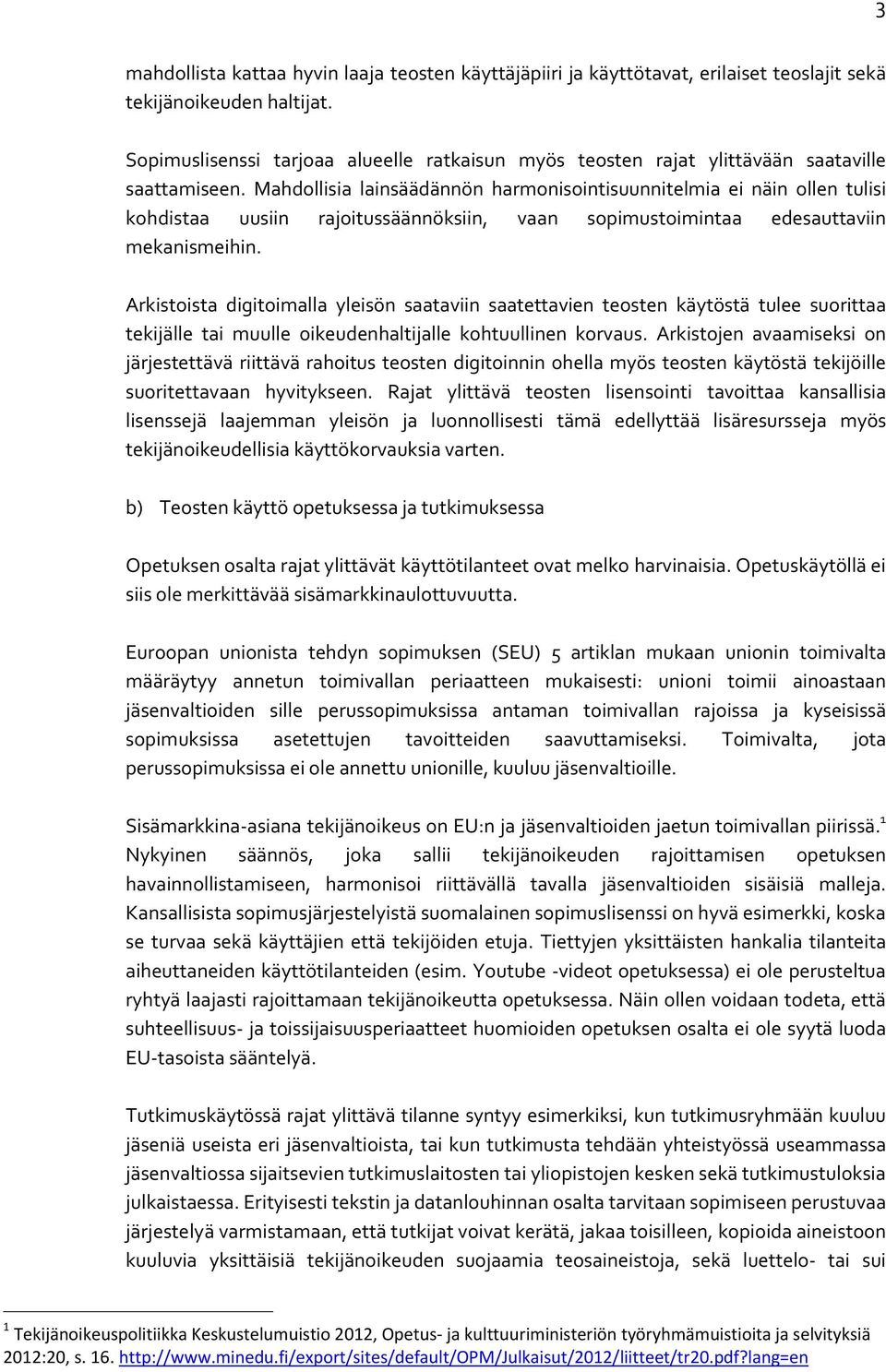 Mahdollisia lainsäädännön harmonisointisuunnitelmia ei näin ollen tulisi kohdistaa uusiin rajoitussäännöksiin, vaan sopimustoimintaa edesauttaviin mekanismeihin.