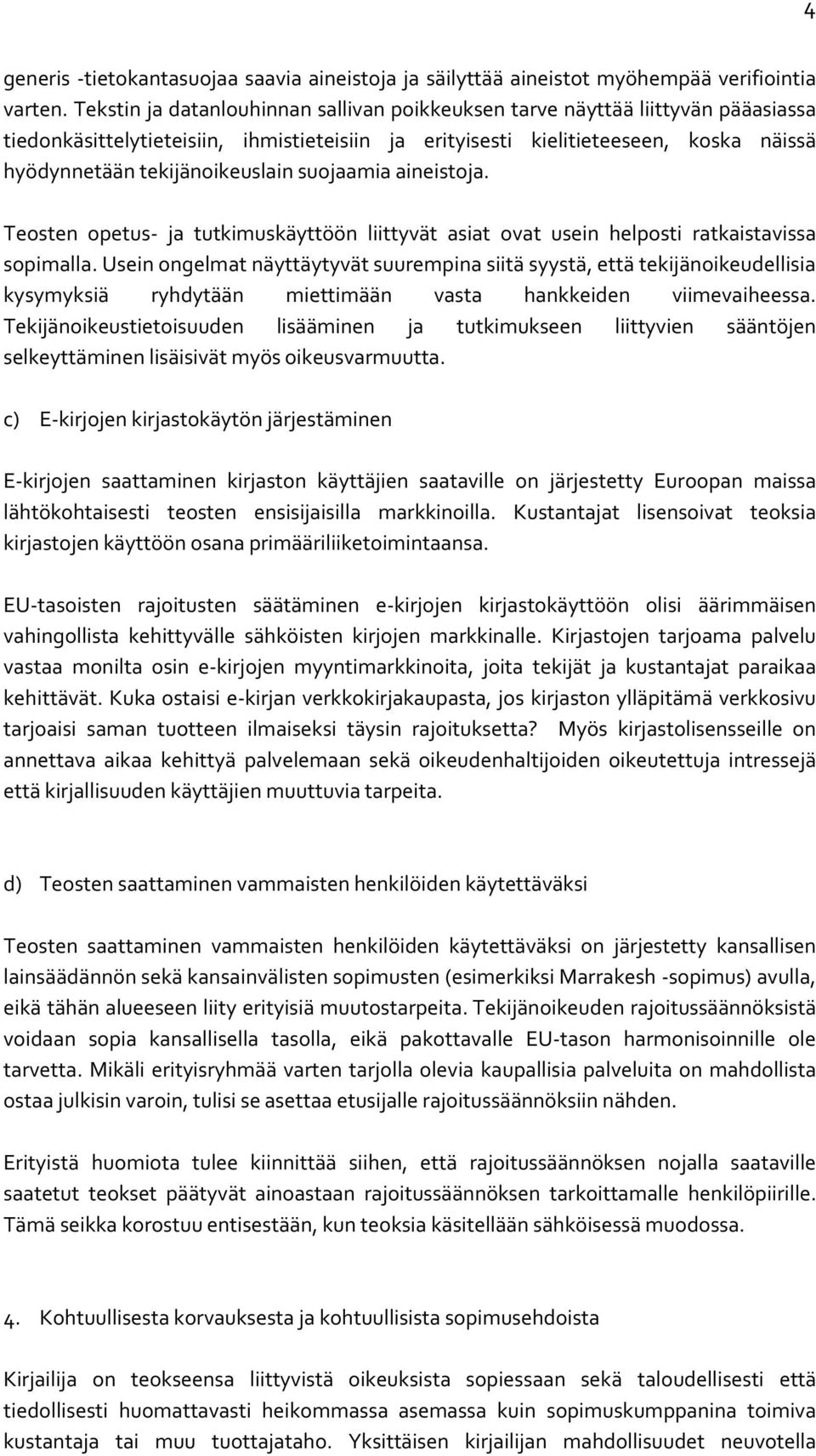 tekijänoikeuslain suojaamia aineistoja. Teosten opetus- ja tutkimuskäyttöön liittyvät asiat ovat usein helposti ratkaistavissa sopimalla.