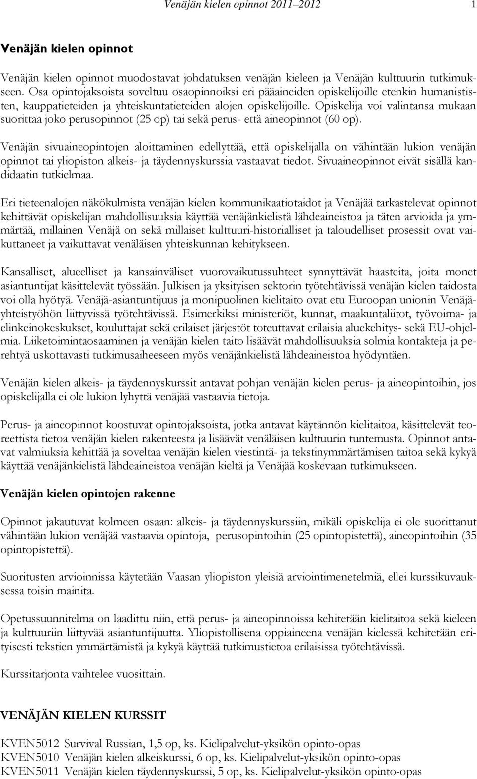 Opiskelija voi valintansa mukaan suorittaa joko perusopinnot (25 op) tai sekä perus- että aineopinnot (60 op).